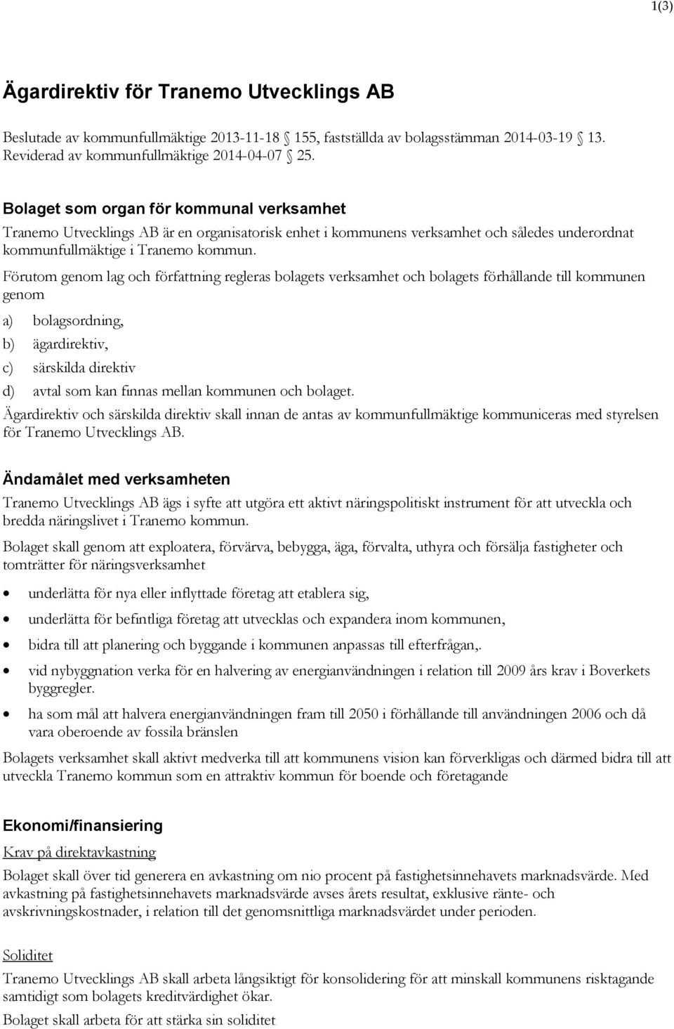 Förutom genom lag och författning regleras bolagets verksamhet och bolagets förhållande till kommunen genom a) bolagsordning, b) ägardirektiv, c) särskilda direktiv d) avtal som kan finnas mellan