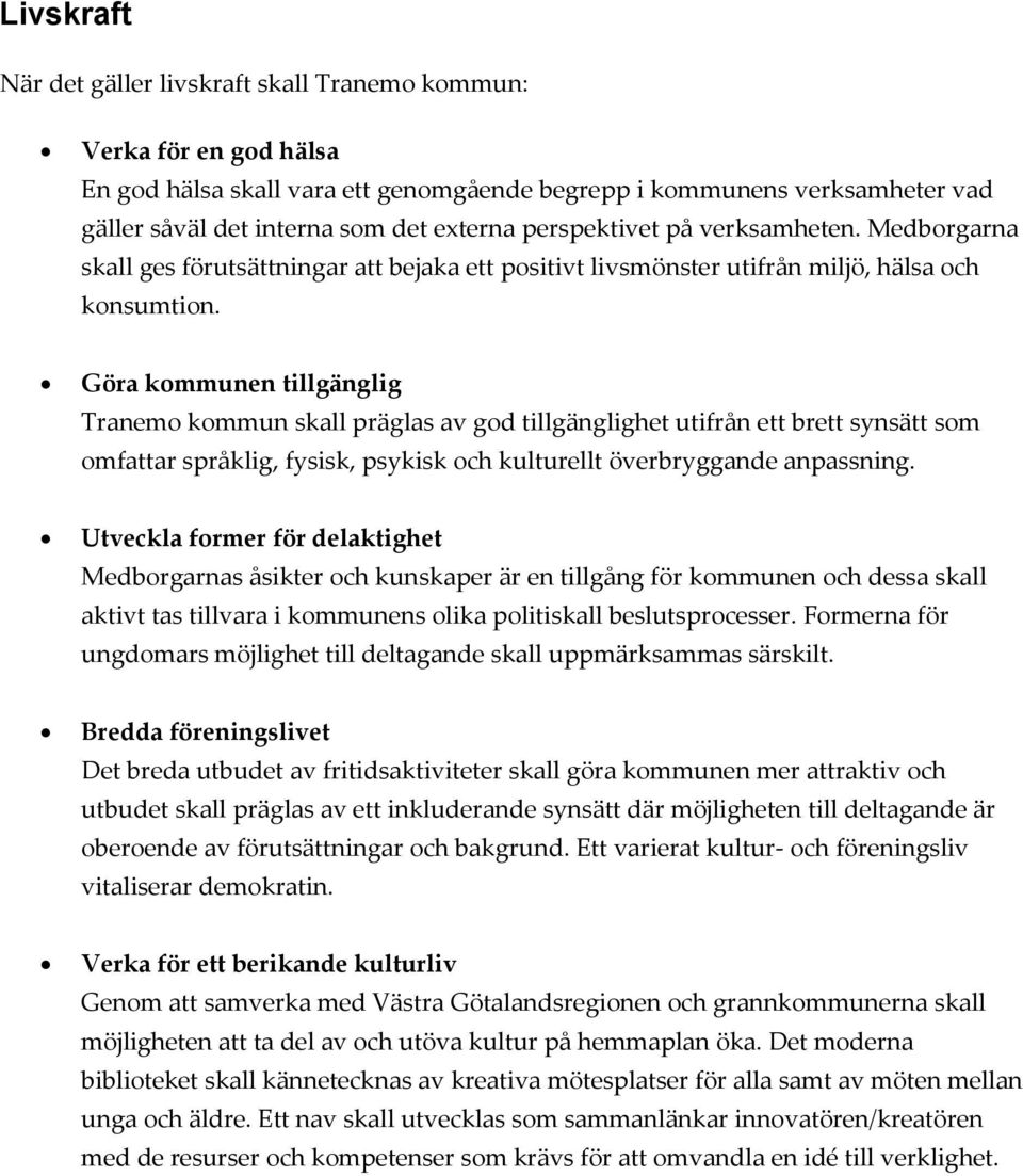 Göra kommunen tillgänglig Tranemo kommun skall präglas av god tillgänglighet utifrån ett brett synsätt som omfattar språklig, fysisk, psykisk och kulturellt överbryggande anpassning.