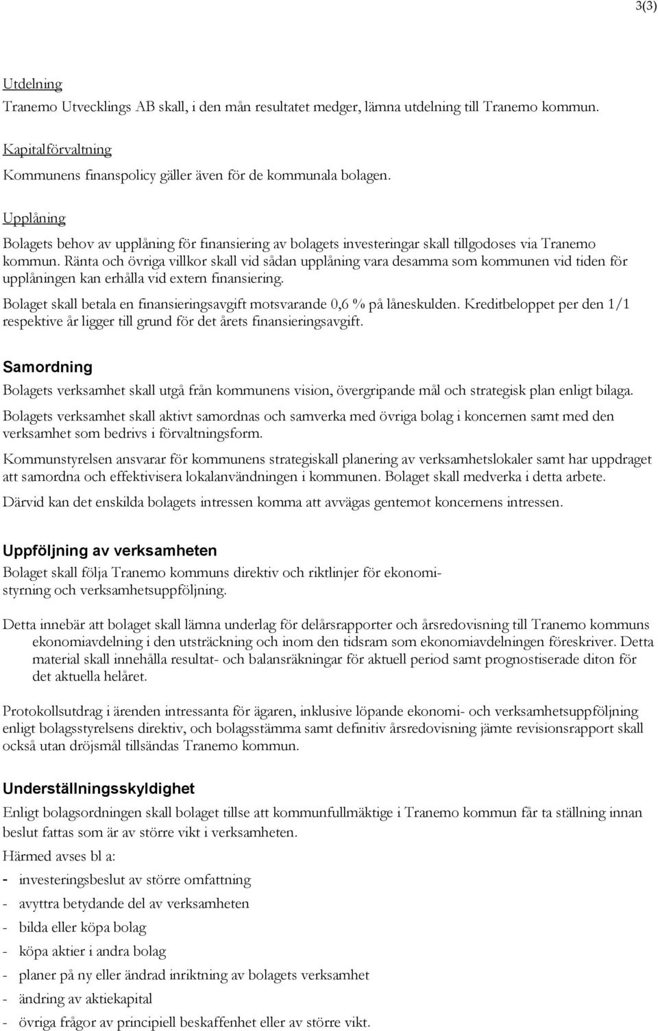 Ränta och övriga villkor skall vid sådan upplåning vara desamma som kommunen vid tiden för upplåningen kan erhålla vid extern finansiering.