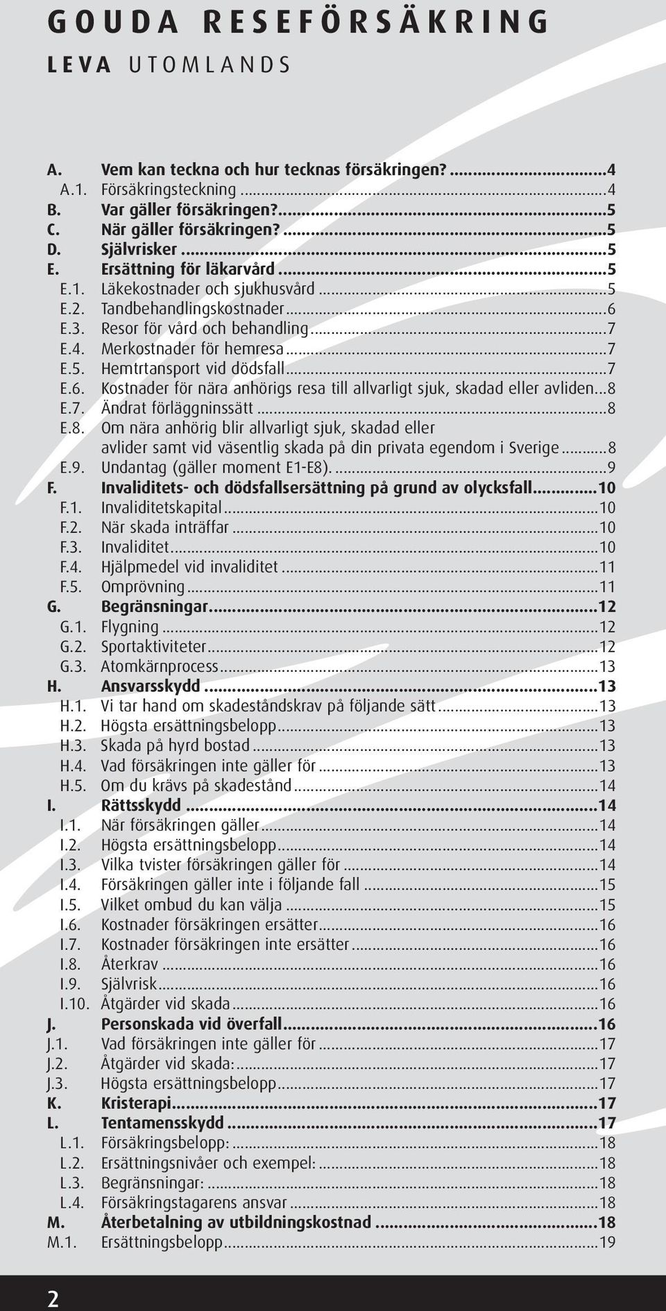 ..7 E.6. Kostnader för nära anhörigs resa till allvarligt sjuk, skadad eller avliden...8 