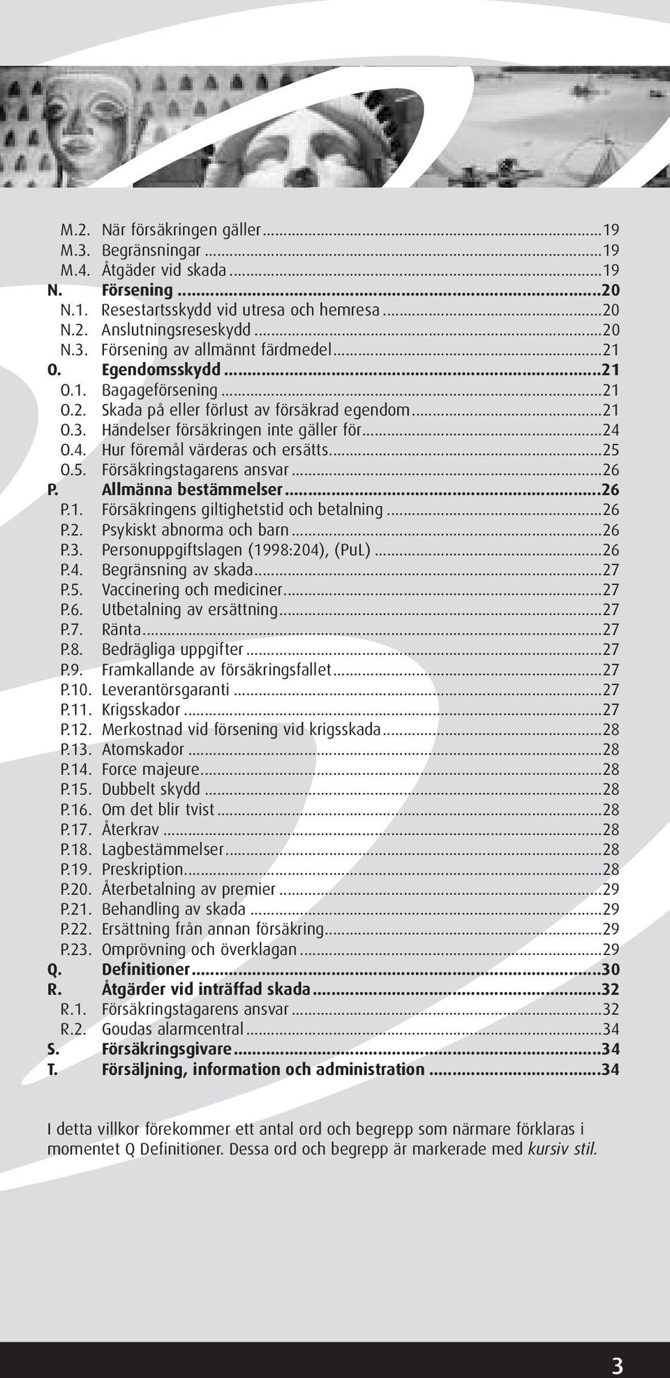 5. Försäkringstagarens ansvar...26 P. Allmänna bestämmelser...26 P.1. Försäkringens giltighetstid och betalning...26 P.2. Psykiskt abnorma och barn...26 P.3. Personuppgiftslagen (1998:204), (PuL).