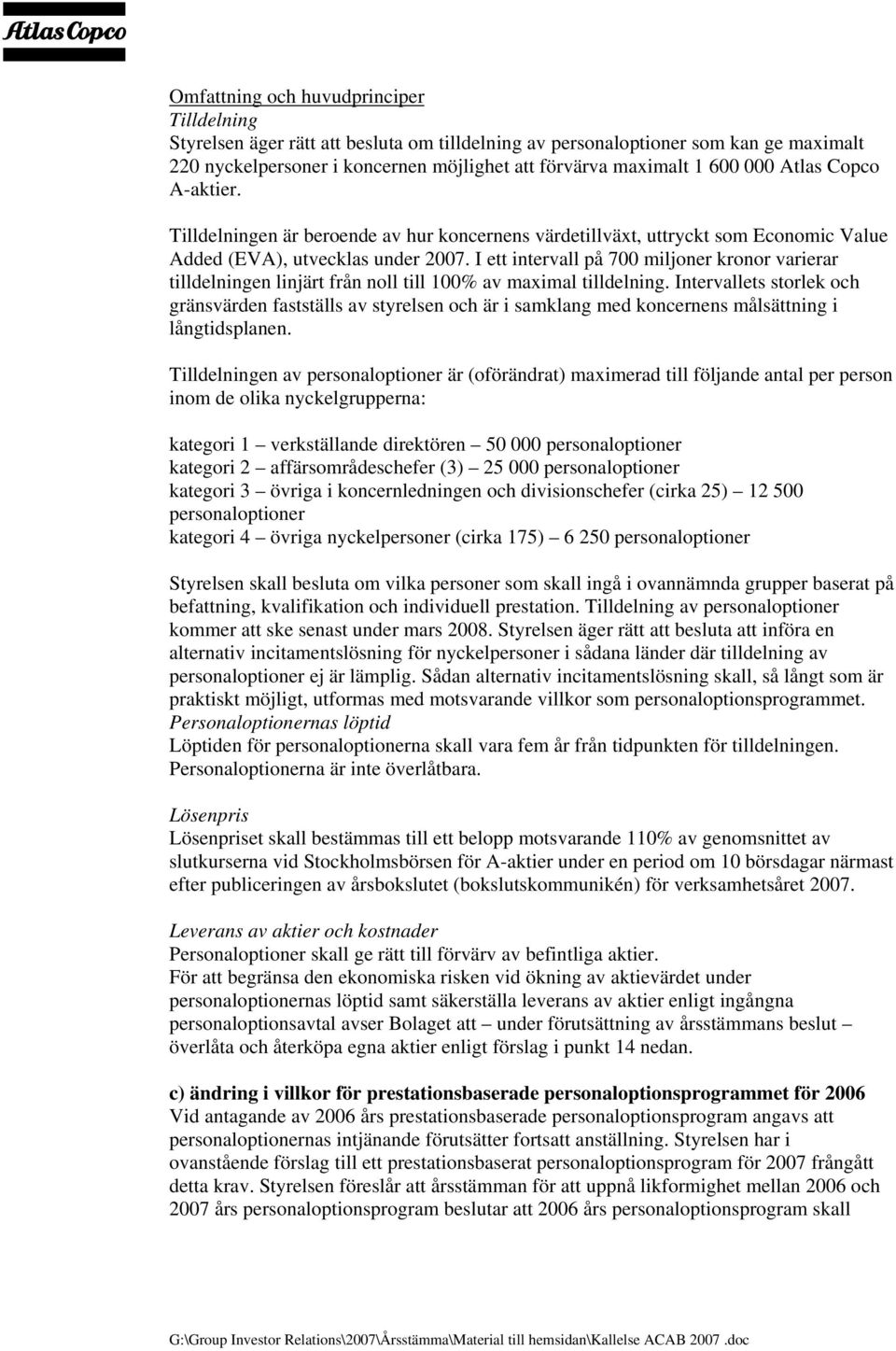 I ett intervall på 700 miljoner kronor varierar tilldelningen linjärt från noll till 100% av maximal tilldelning.