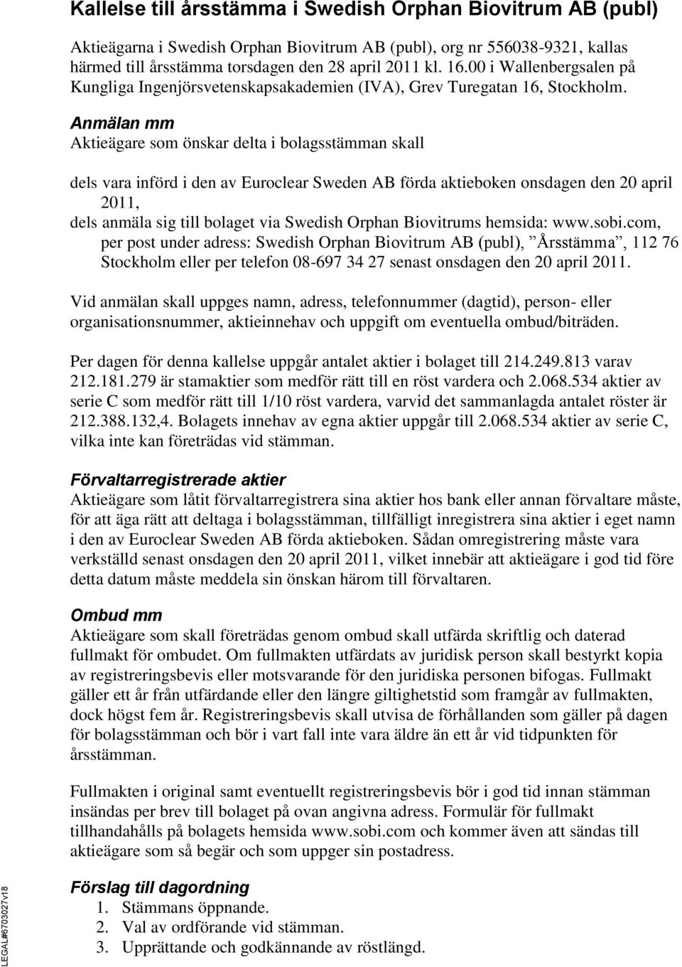 Anmälan mm Aktieägare som önskar delta i bolagsstämman skall dels vara införd i den av Euroclear Sweden AB förda aktieboken onsdagen den 20 april 2011, dels anmäla sig till bolaget via Swedish Orphan