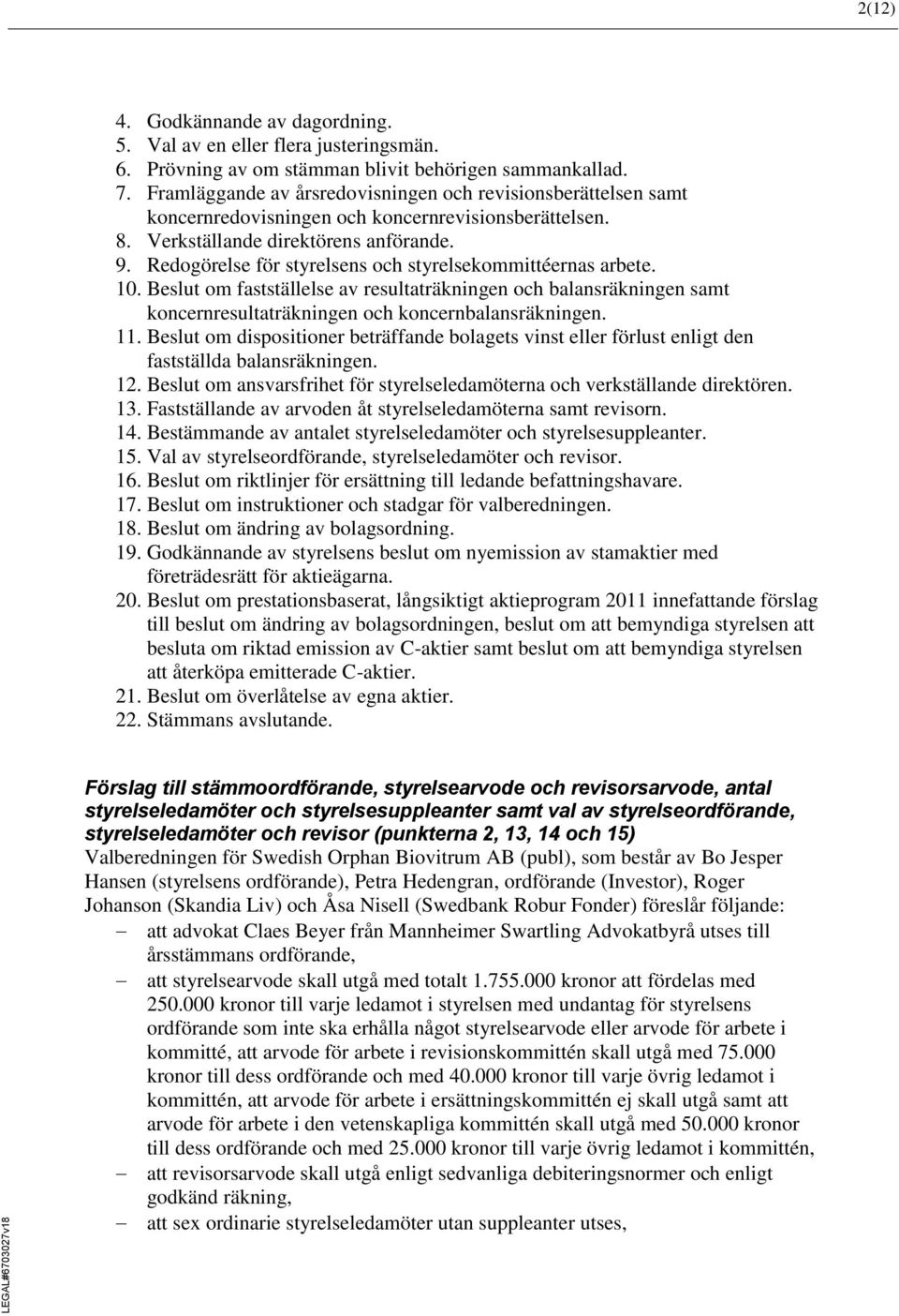 Redogörelse för styrelsens och styrelsekommittéernas arbete. 10. Beslut om fastställelse av resultaträkningen och balansräkningen samt koncernresultaträkningen och koncernbalansräkningen. 11.