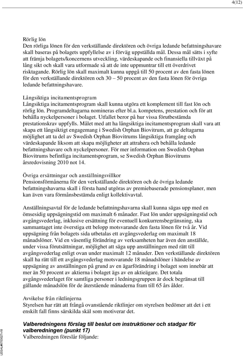 risktagande. Rörlig lön skall maximalt kunna uppgå till 50 procent av den fasta lönen för den verkställande direktören och 30 50 procent av den fasta lönen för övriga ledande befattningshavare.