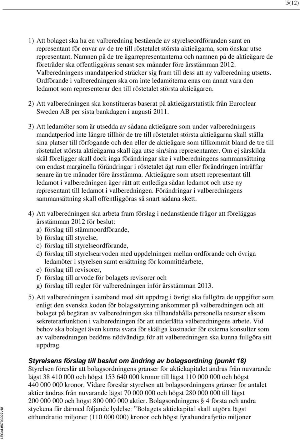 Valberedningens mandatperiod sträcker sig fram till dess att ny valberedning utsetts.