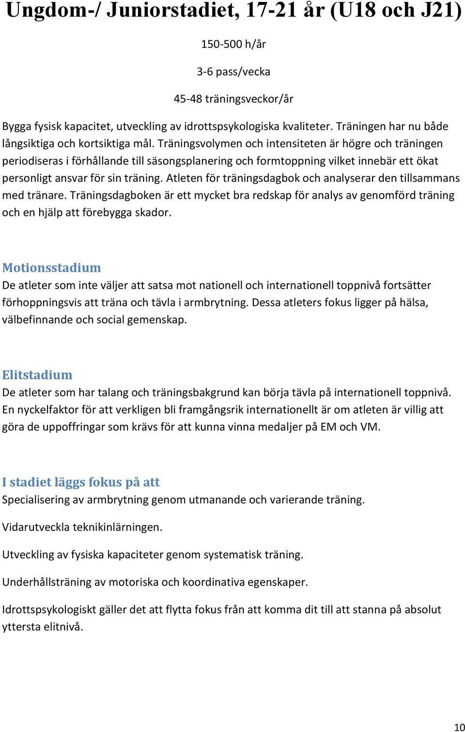 Träningsvolymen och intensiteten är högre och träningen periodiseras i förhållande till säsongsplanering och formtoppning vilket innebär ett ökat personligt ansvar för sin träning.