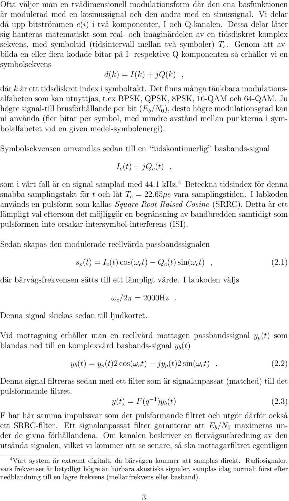 Dessa delar låter sig hanteras matematiskt som real- och imaginärdelen av en tidsdiskret komplex sekvens, med symboltid (tidsintervall mellan två symboler) T s.