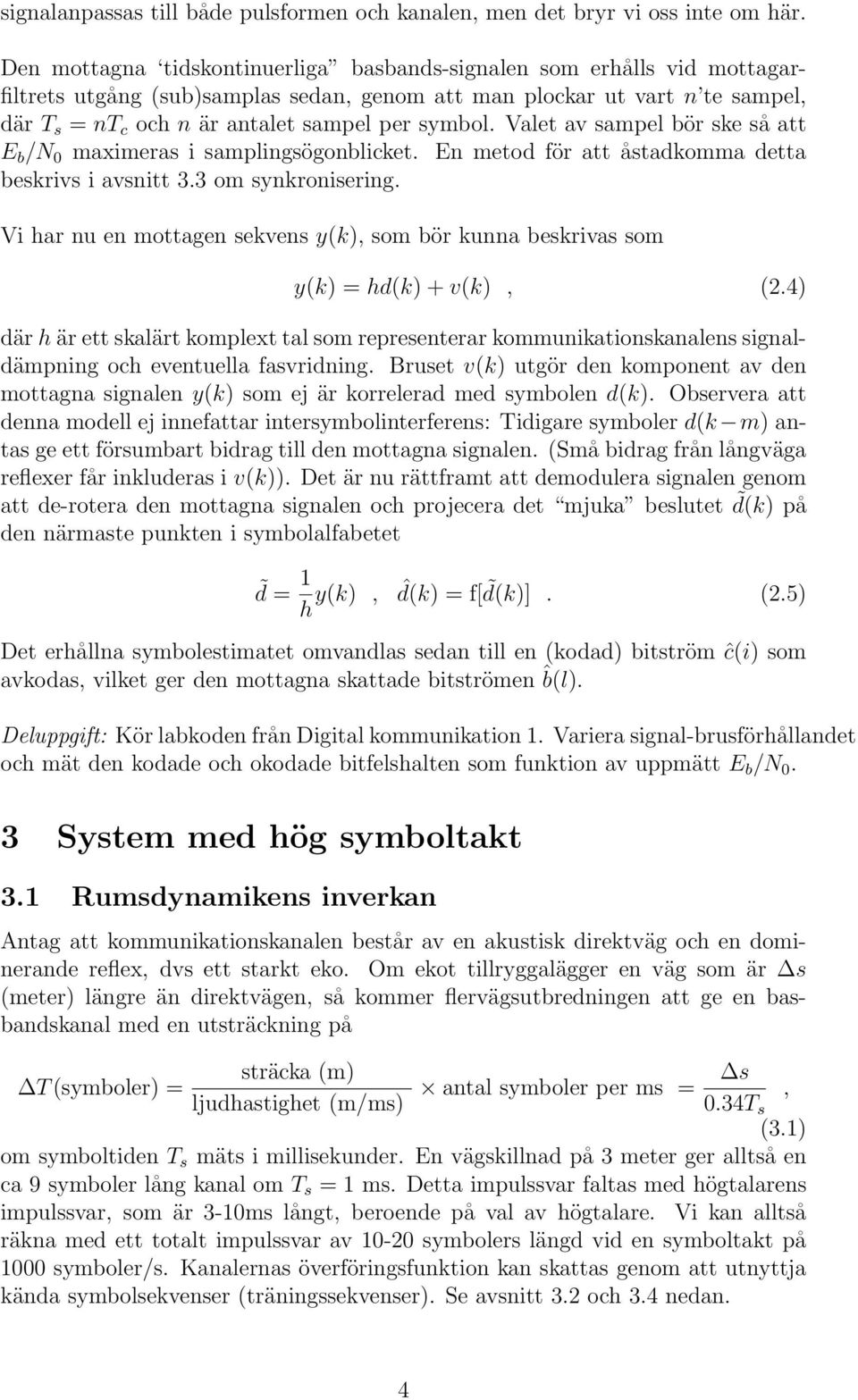 symbol. Valet av sampel bör ske så att E b /N 0 maximeras i samplingsögonblicket. En metod för att åstadkomma detta beskrivs i avsnitt 3.3 om synkronisering.