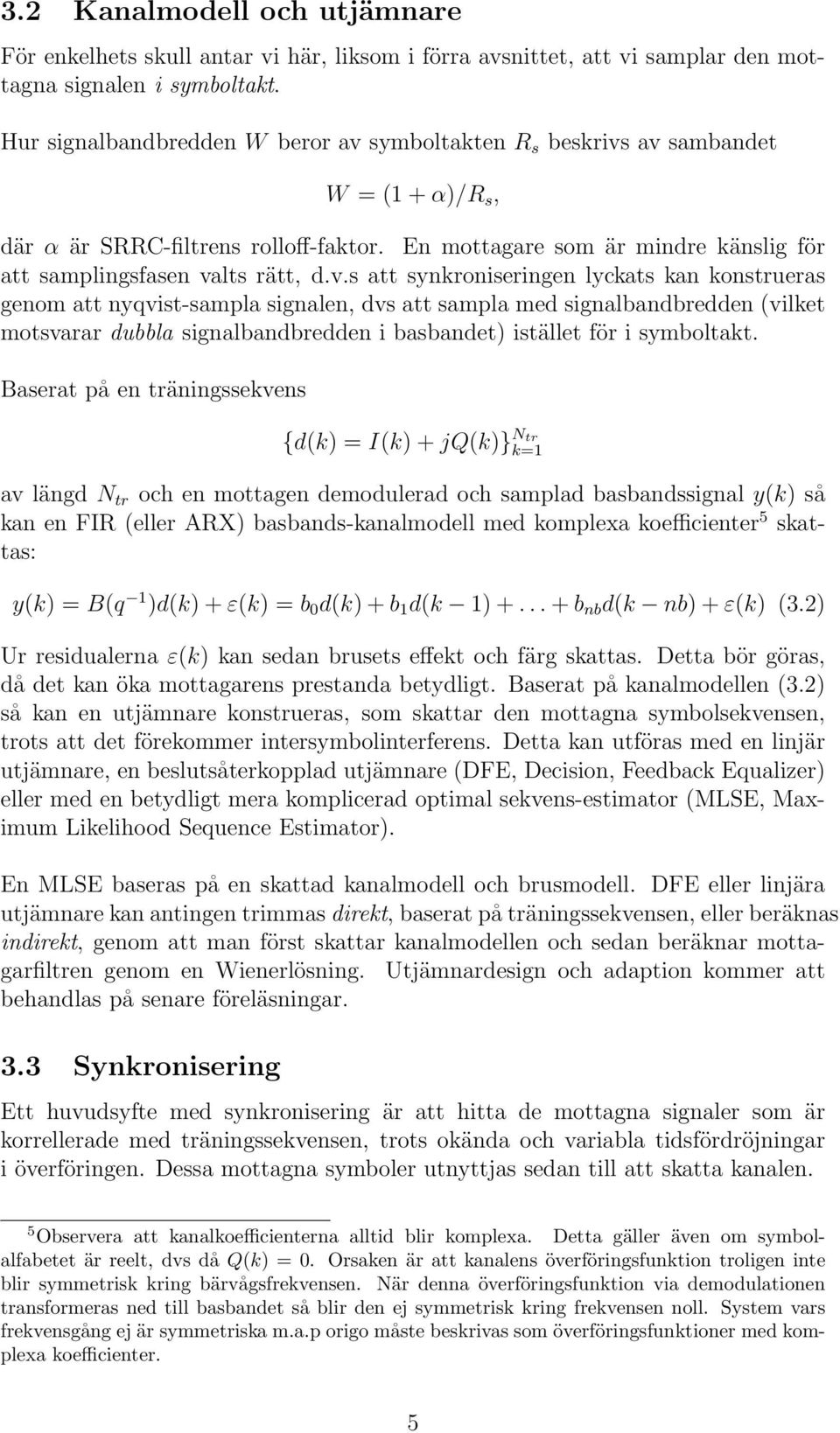 v.s att synkroniseringen lyckats kan konstrueras genom att nyqvist-sampla signalen, dvs att sampla med signalbandbredden (vilket motsvarar dubbla signalbandbredden i basbandet) istället för i