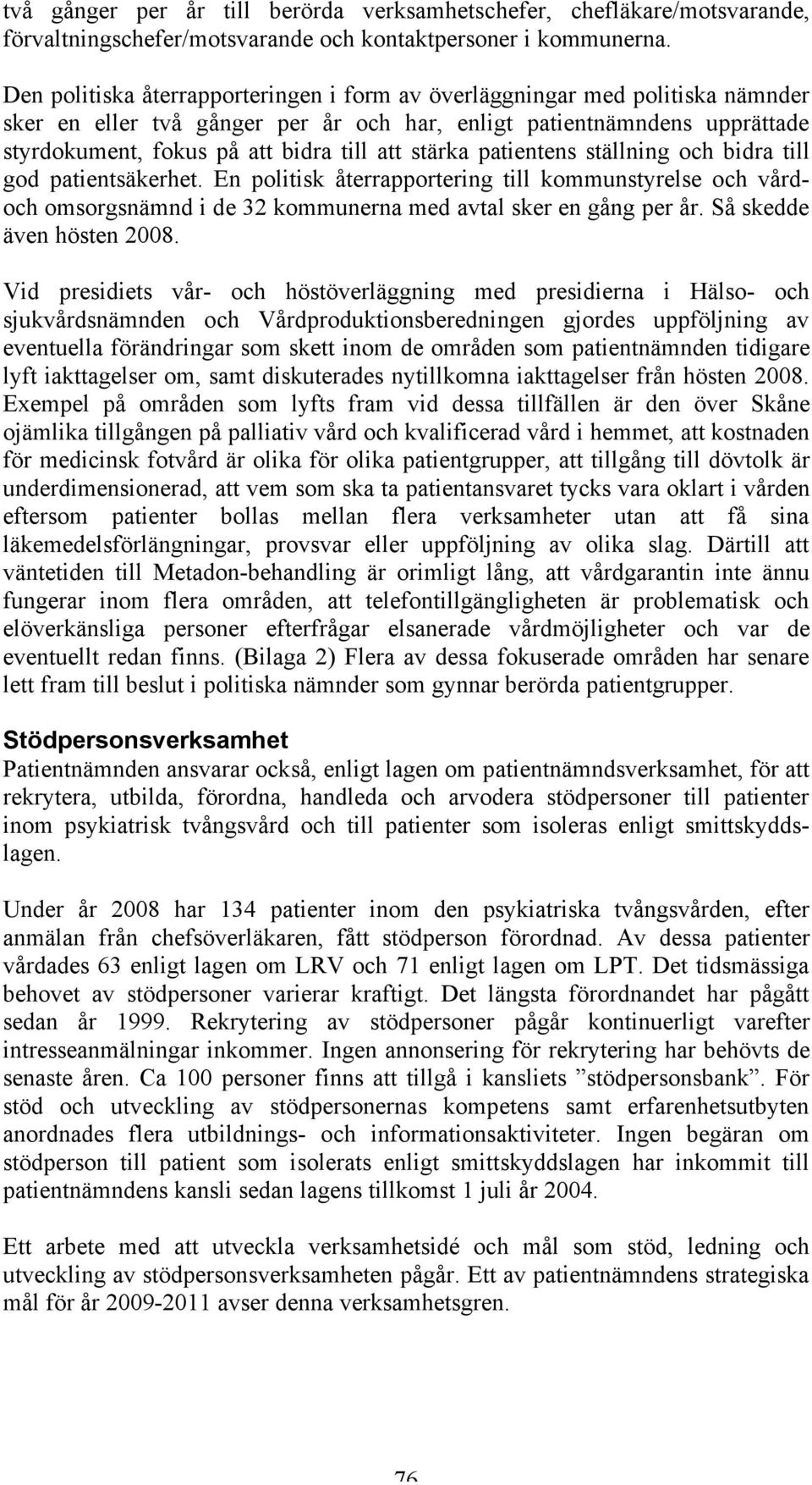 stärka patientens ställning och bidra till god patientsäkerhet. En politisk återrapportering till kommunstyrelse och vårdoch omsorgsnämnd i de 32 kommunerna med avtal sker en gång per år.