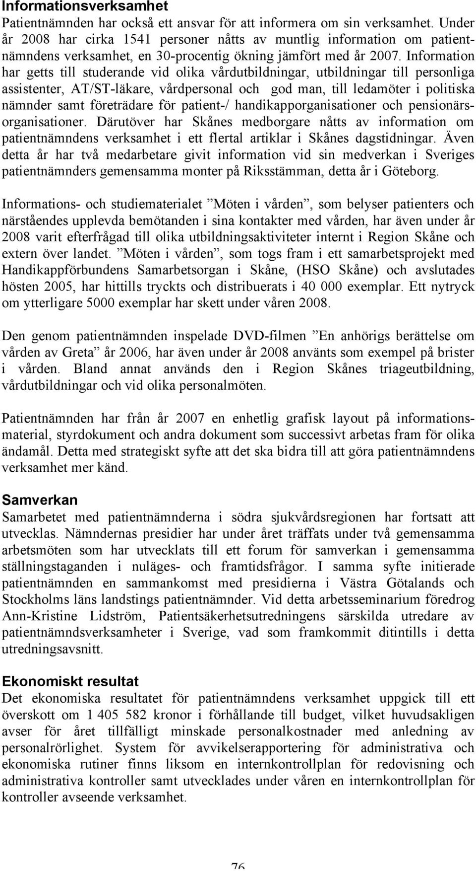 Information har getts till studerande vid olika vårdutbildningar, utbildningar till personliga assistenter, AT/ST-läkare, vårdpersonal och god man, till ledamöter i politiska nämnder samt företrädare