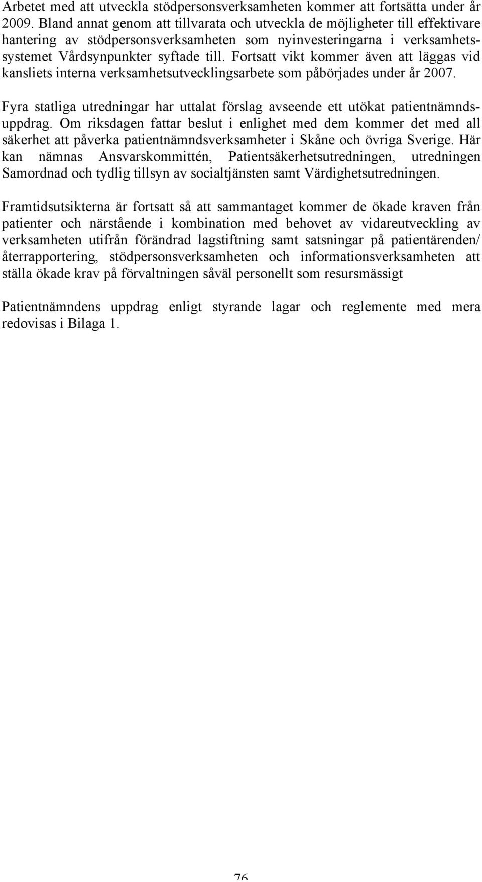 Fortsatt vikt kommer även att läggas vid kansliets interna verksamhetsutvecklingsarbete som påbörjades under år 2007.