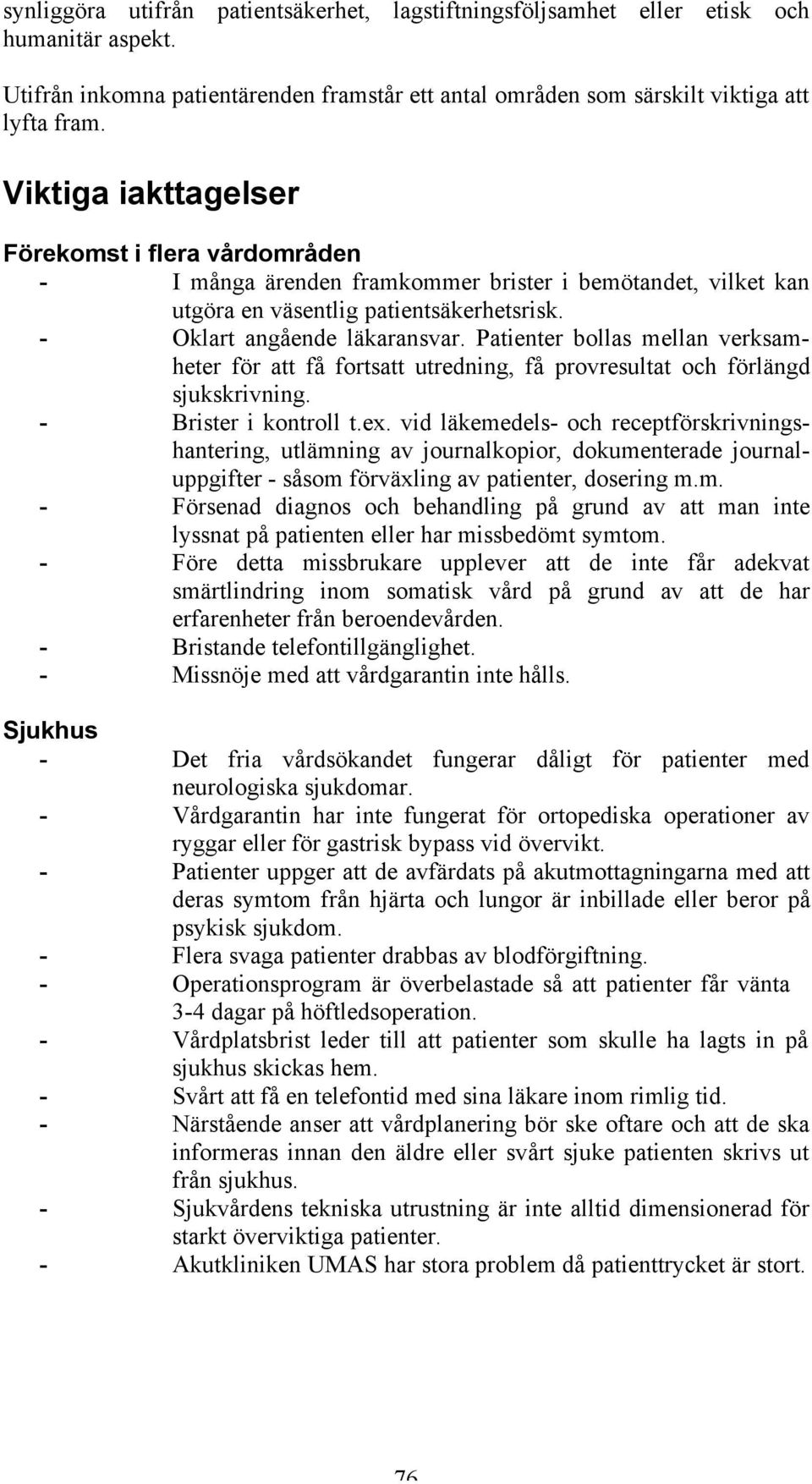 Patienter bollas mellan verksamheter för att få fortsatt utredning, få provresultat och förlängd sjukskrivning. - Brister i kontroll t.ex.