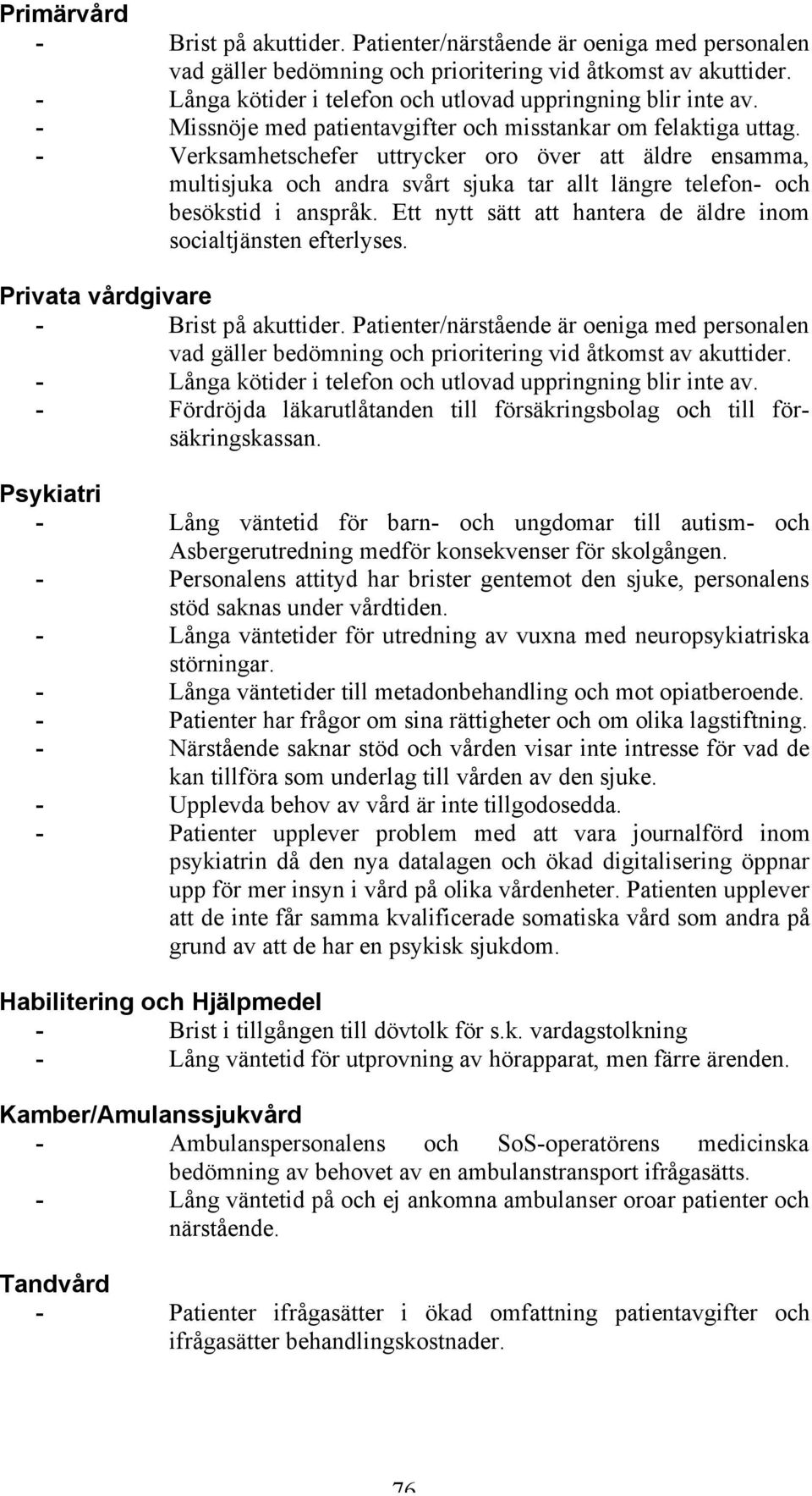 - Verksamhetschefer uttrycker oro över att äldre ensamma, multisjuka och andra svårt sjuka tar allt längre telefon- och besökstid i anspråk.