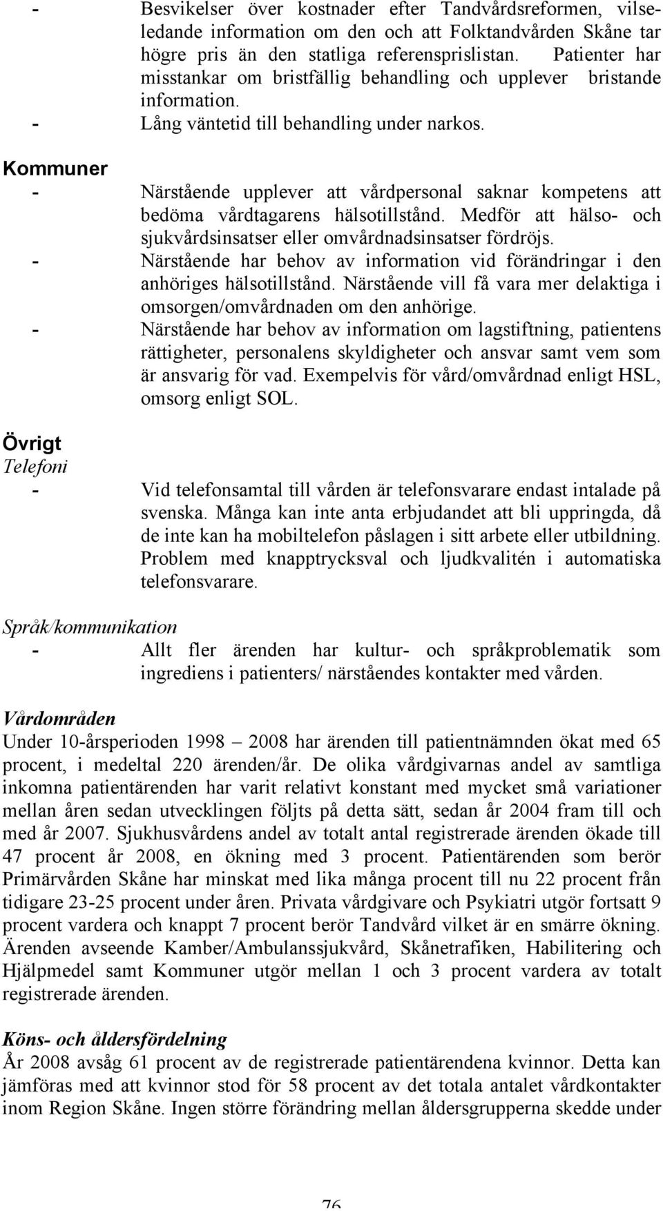 Kommuner - Närstående upplever att vårdpersonal saknar kompetens att bedöma vårdtagarens hälsotillstånd. Medför att hälso- och sjukvårdsinsatser eller omvårdnadsinsatser fördröjs.