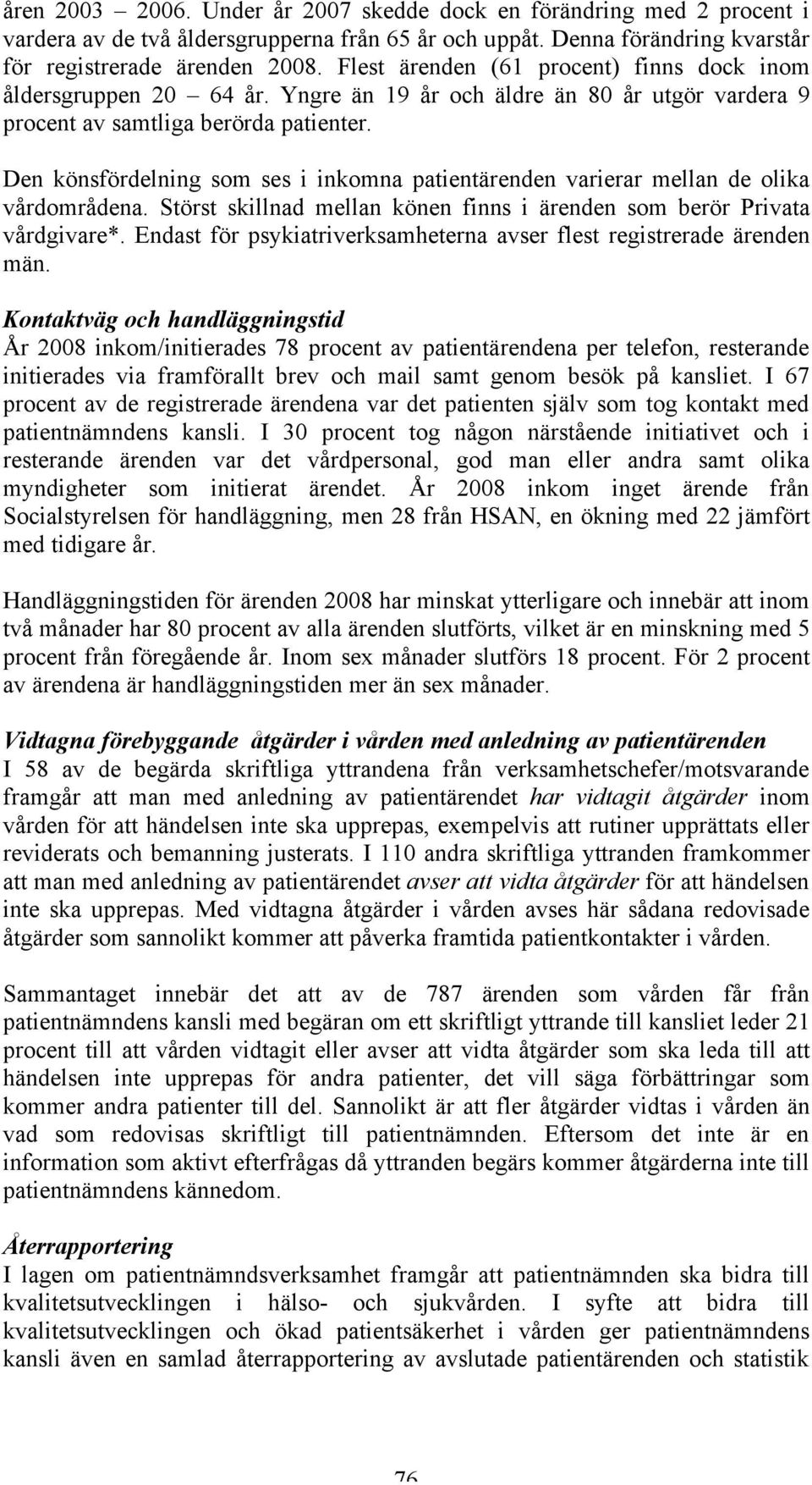 Den könsfördelning som ses i inkomna patientärenden varierar mellan de olika vårdområdena. Störst skillnad mellan könen finns i ärenden som berör Privata vårdgivare*.