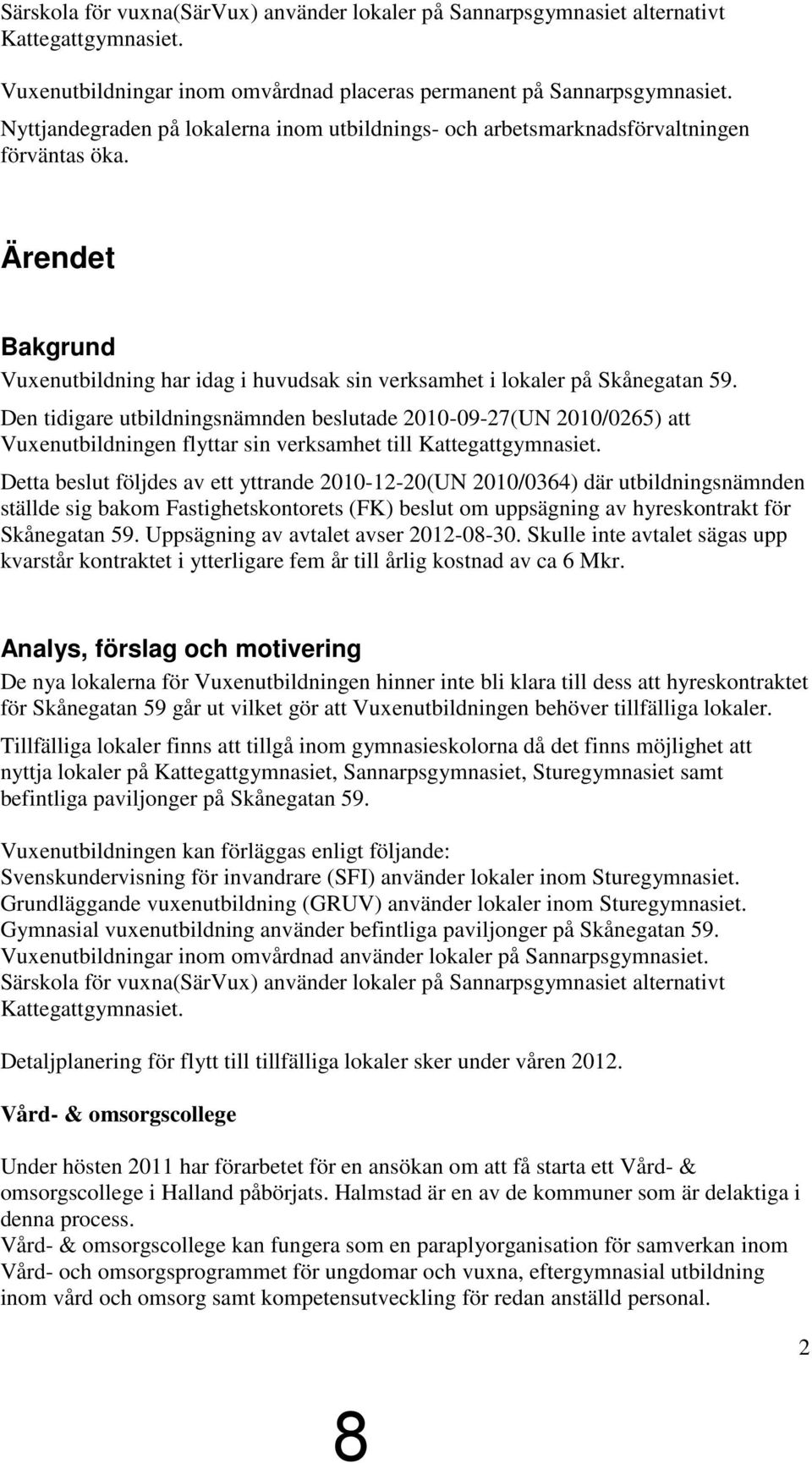 Den tidigare utbildningsnämnden beslutade 2010-09-27(UN 2010/0265) att Vuxenutbildningen flyttar sin verksamhet till Kattegattgymnasiet.