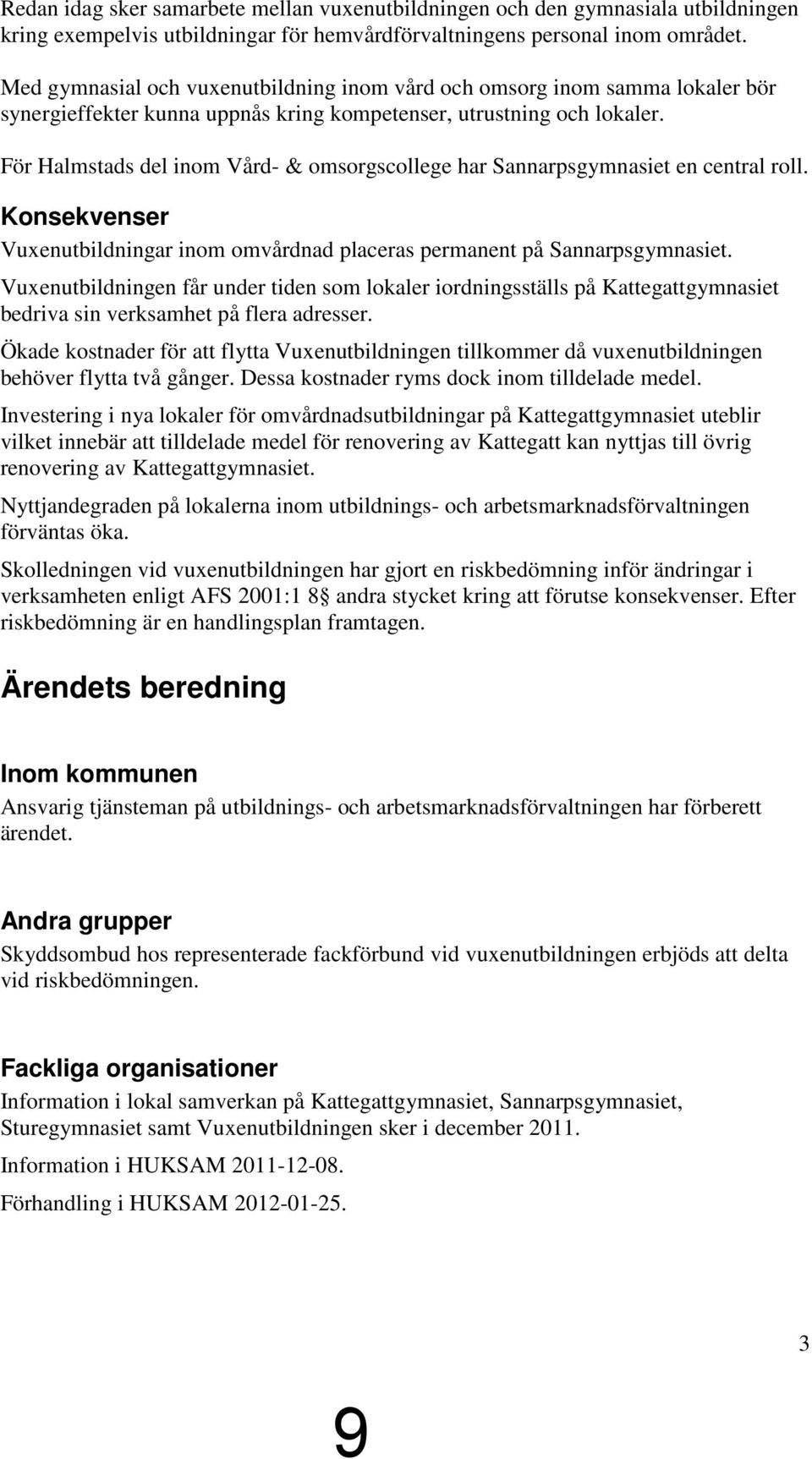 För Halmstads del inom Vård- & omsorgscollege har Sannarpsgymnasiet en central roll. Konsekvenser Vuxenutbildningar inom omvårdnad placeras permanent på Sannarpsgymnasiet.