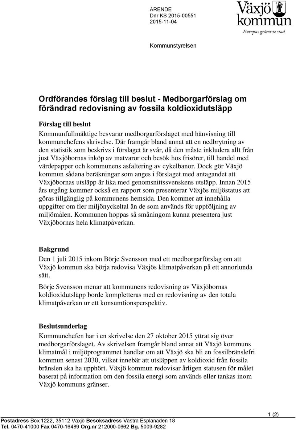 Där framgår bland annat att en nedbrytning av den statistik som beskrivs i förslaget är svår, då den måste inkludera allt från just Växjöbornas inköp av matvaror och besök hos frisörer, till handel