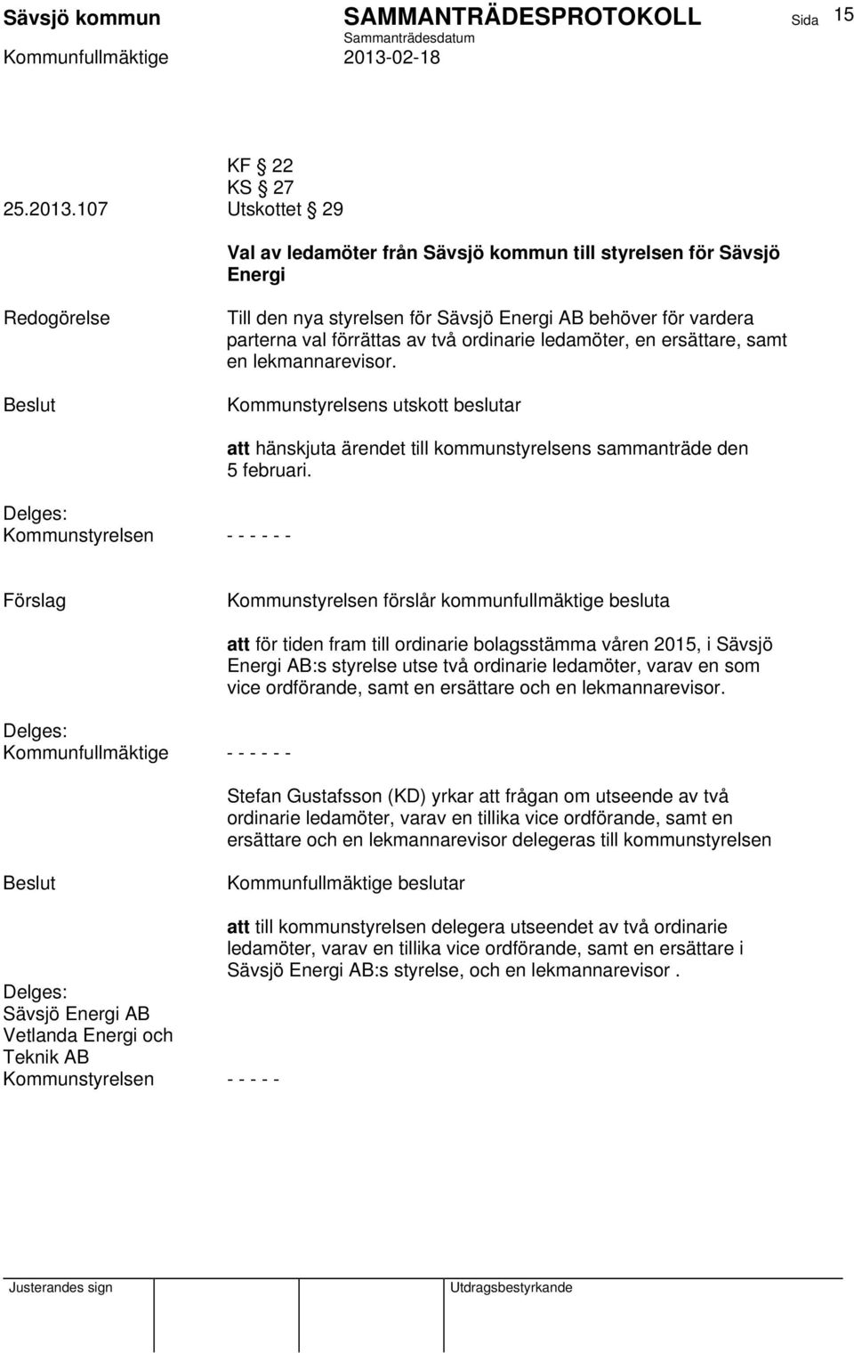 ledamöter, en ersättare, samt en lekmannarevisor. Kommunstyrelsens utskott beslutar att hänskjuta ärendet till kommunstyrelsens sammanträde den 5 februari.