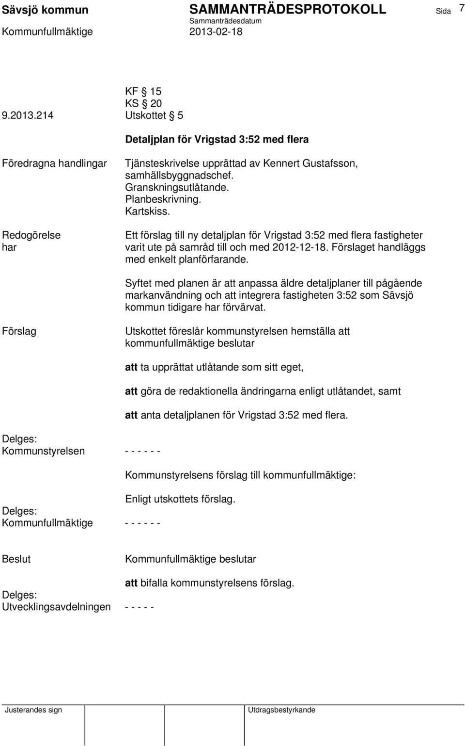 Syftet med planen är att anpassa äldre detaljplaner till pågående markanvändning och att integrera fastigheten 3:52 som Sävsjö kommun tidigare har förvärvat.