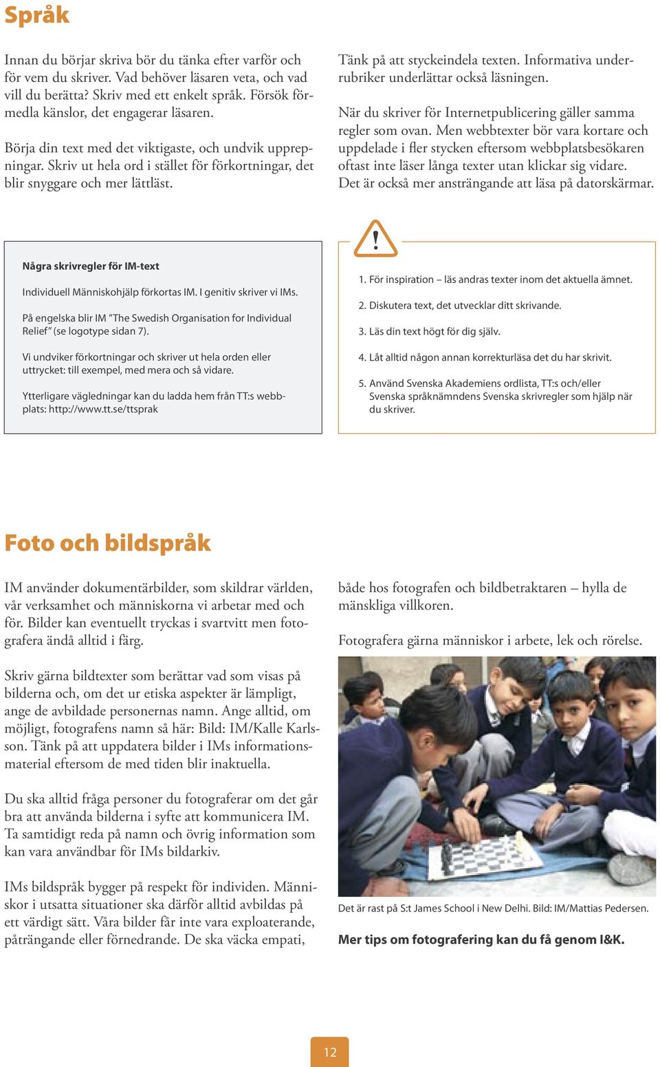 Tänk på att styckeindela texten. Informativa underrubriker underlättar också läsningen. När du skriver för Internetpublicering gäller samma regler som ovan.