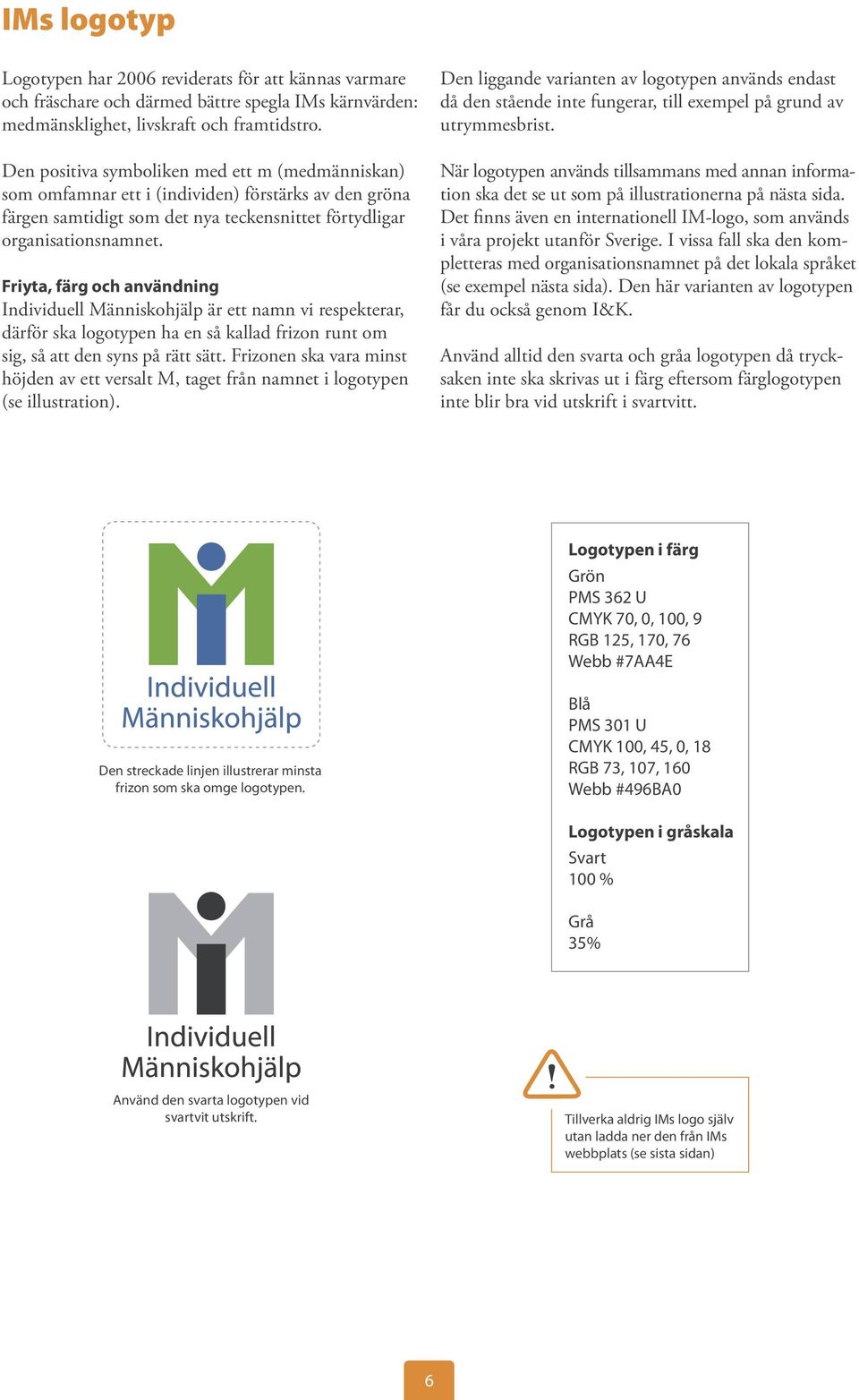 Friyta, färg och användning Individuell Människohjälp är ett namn vi respekterar, därför ska logotypen ha en så kallad frizon runt om sig, så att den syns på rätt sätt.