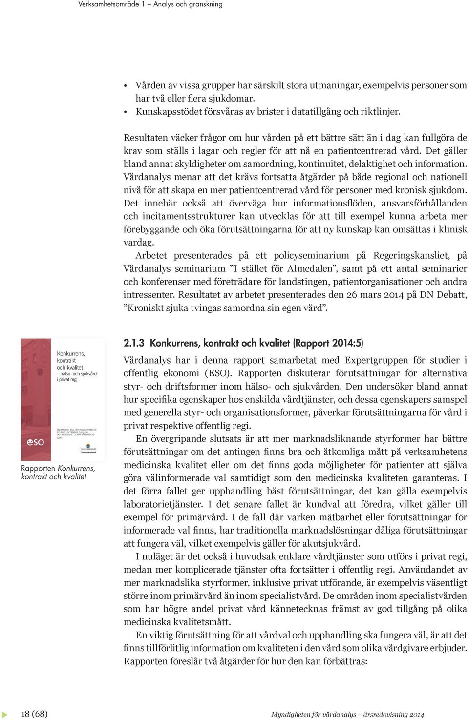 Resultaten väcker frågor om hur vården på ett bättre sätt än i dag kan fullgöra de krav som ställs i lagar och regler för att nå en patientcentrerad vård.