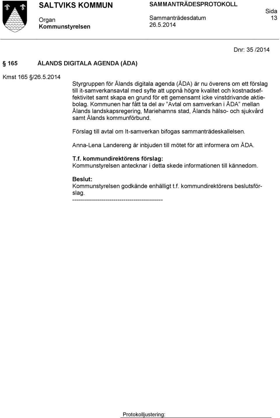 Kommunen har fått ta del av Avtal om samverkan i ÅDA mellan Ålands landskapsregering, Mariehamns stad, Ålands hälso- och sjukvård samt Ålands kommunförbund.