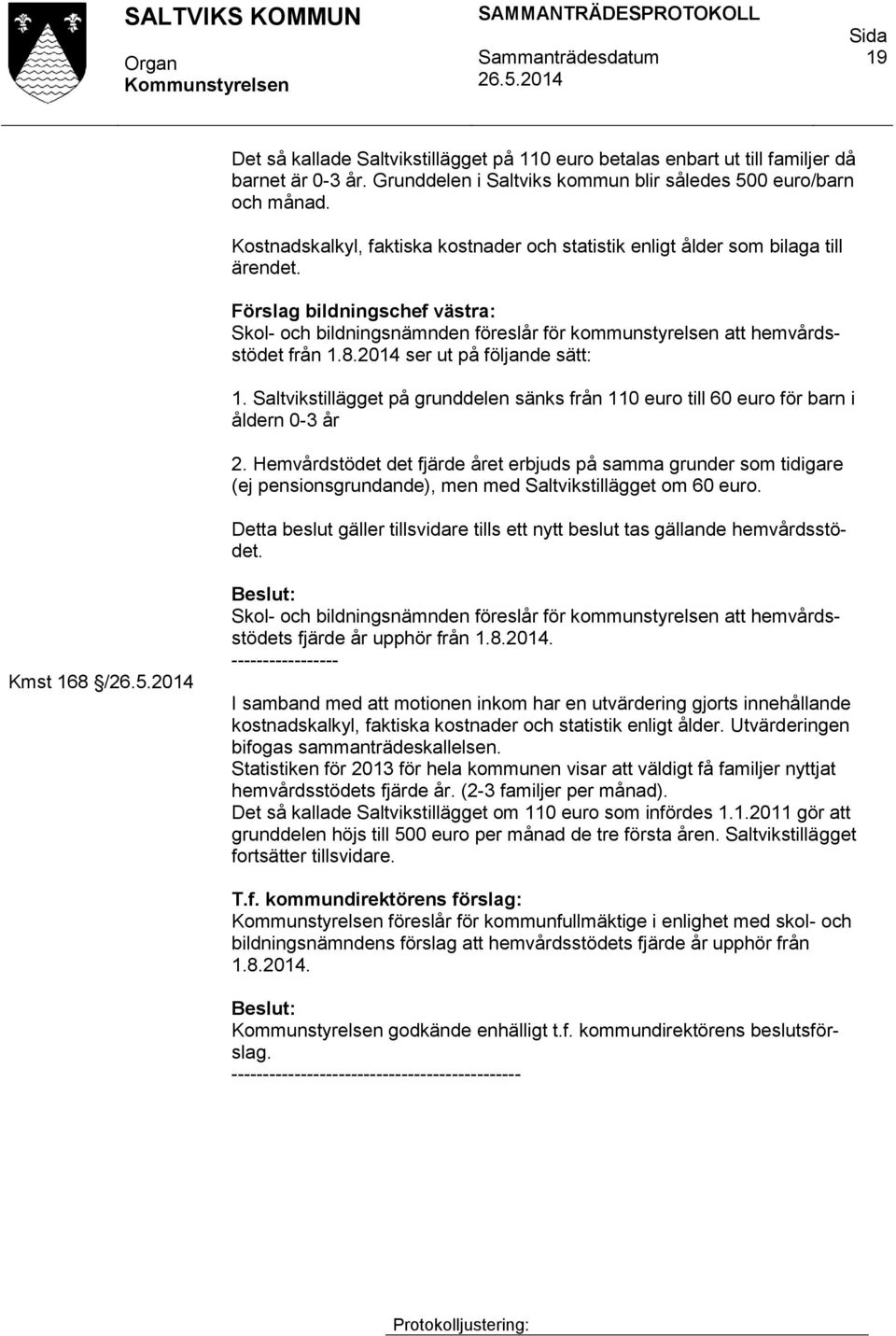 8.2014 ser ut på följande sätt: 1. Saltvikstillägget på grunddelen sänks från 110 euro till 60 euro för barn i åldern 0-3 år 2.