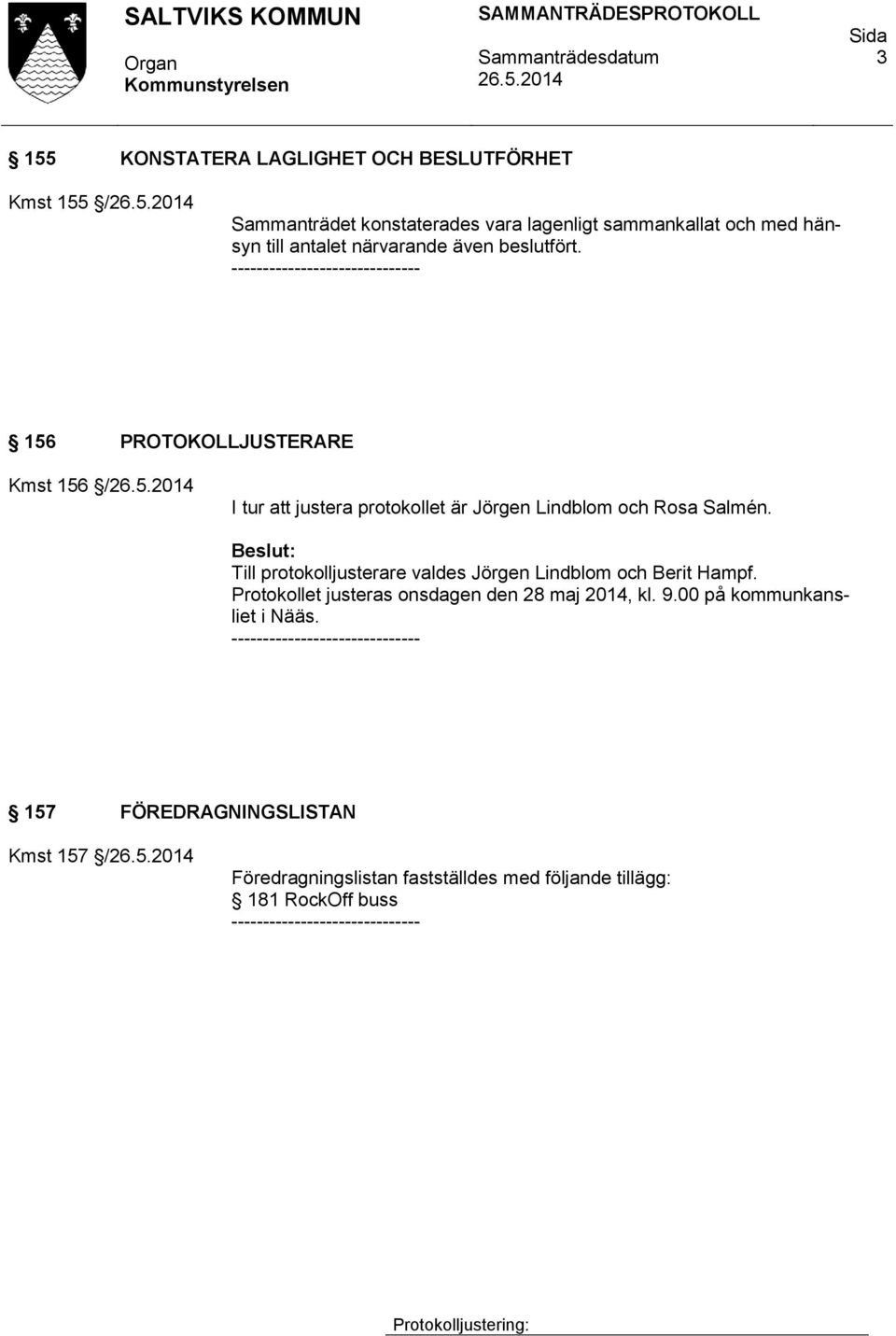 Till protokolljusterare valdes Jörgen Lindblom och Berit Hampf. Protokollet justeras onsdagen den 28 maj 2014, kl. 9.00 på kommunkansliet i Nääs.