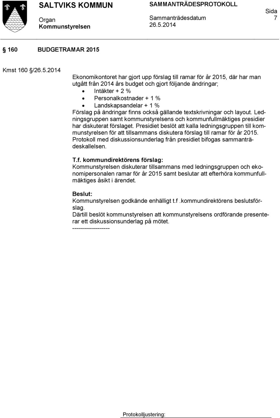 Presidiet beslöt att kalla ledningsgruppen till kommunstyrelsen för att tillsammans diskutera förslag till ramar för år 2015.