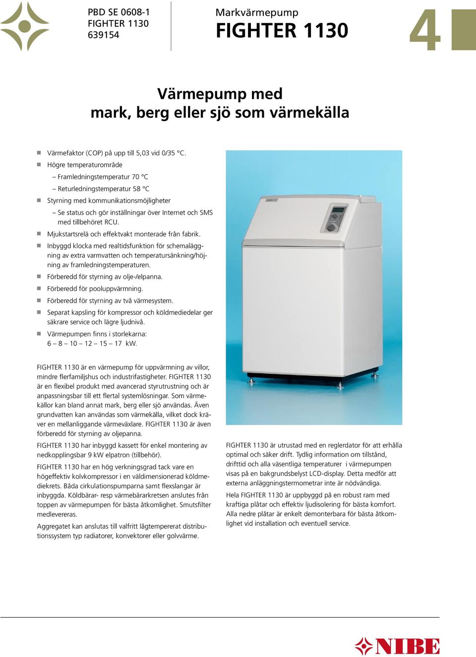 Mjukstartsrelä och effektvakt moterade frå fabrik. Ibyggd klocka med realtidsfuktio för schemaläggig av extra varmvatte och temperatursäkig/höjig av framledigstemperature.