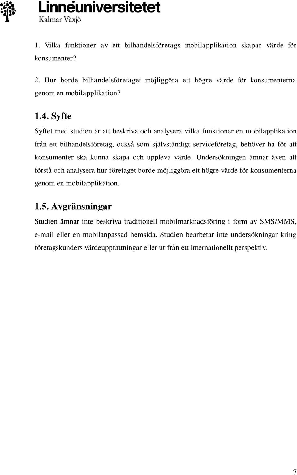 kunna skapa och uppleva värde. Undersökningen ämnar även att förstå och analysera hur företaget borde möjliggöra ett högre värde för konsumenterna genom en mobilapplikation. 1.5.