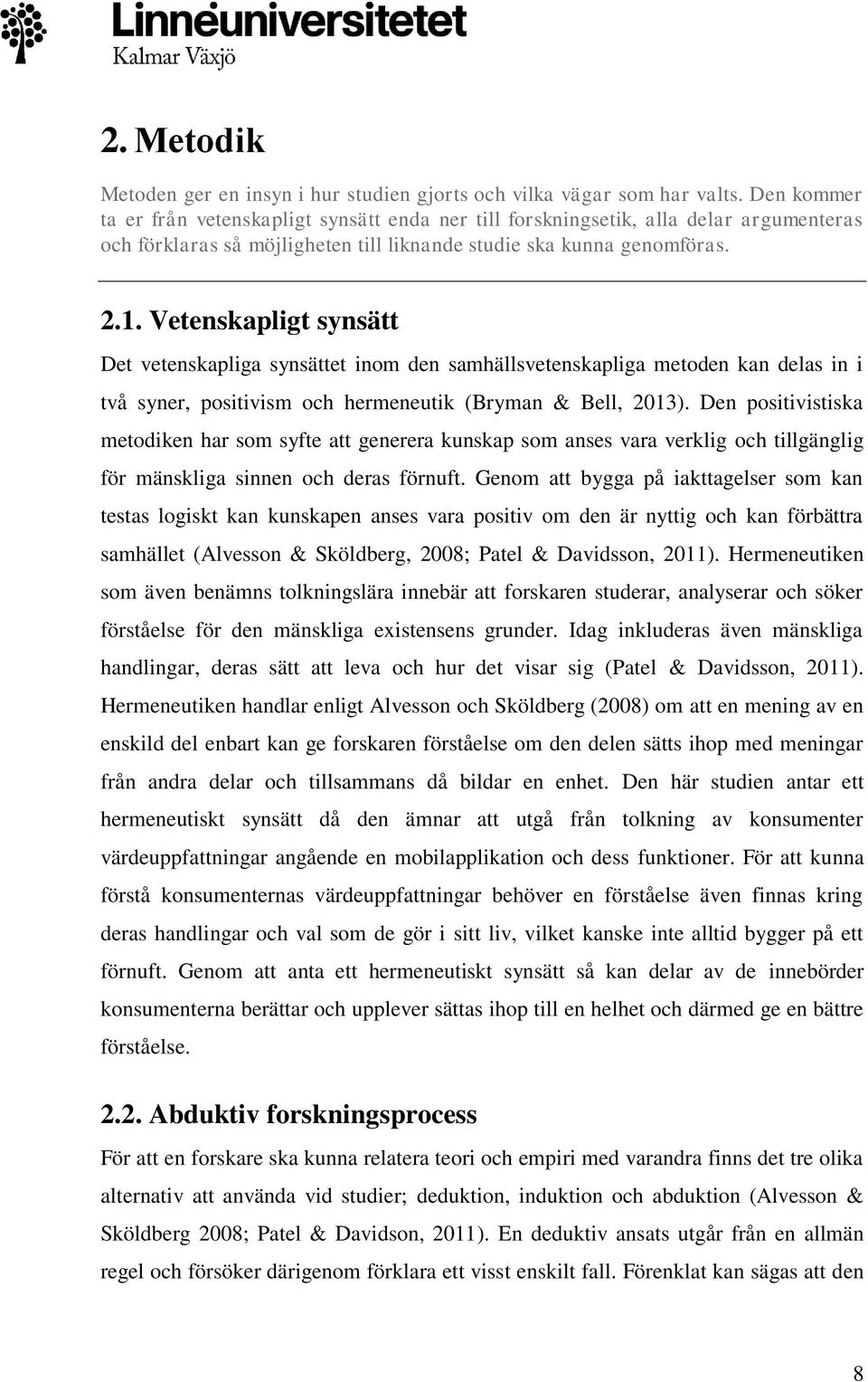 Vetenskapligt synsätt Det vetenskapliga synsättet inom den samhällsvetenskapliga metoden kan delas in i två syner, positivism och hermeneutik (Bryman & Bell, 2013).