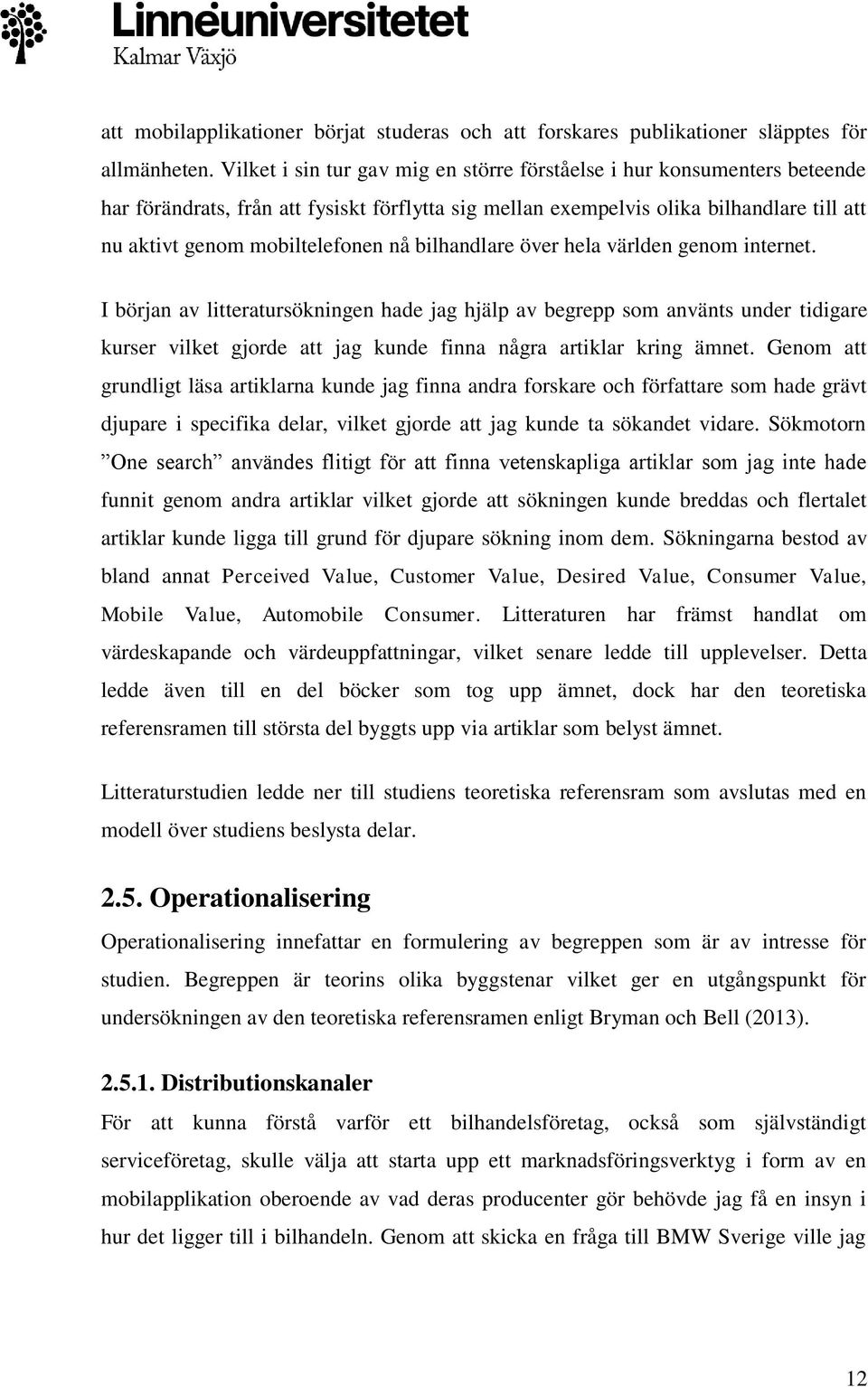 bilhandlare över hela världen genom internet. I början av litteratursökningen hade jag hjälp av begrepp som använts under tidigare kurser vilket gjorde att jag kunde finna några artiklar kring ämnet.