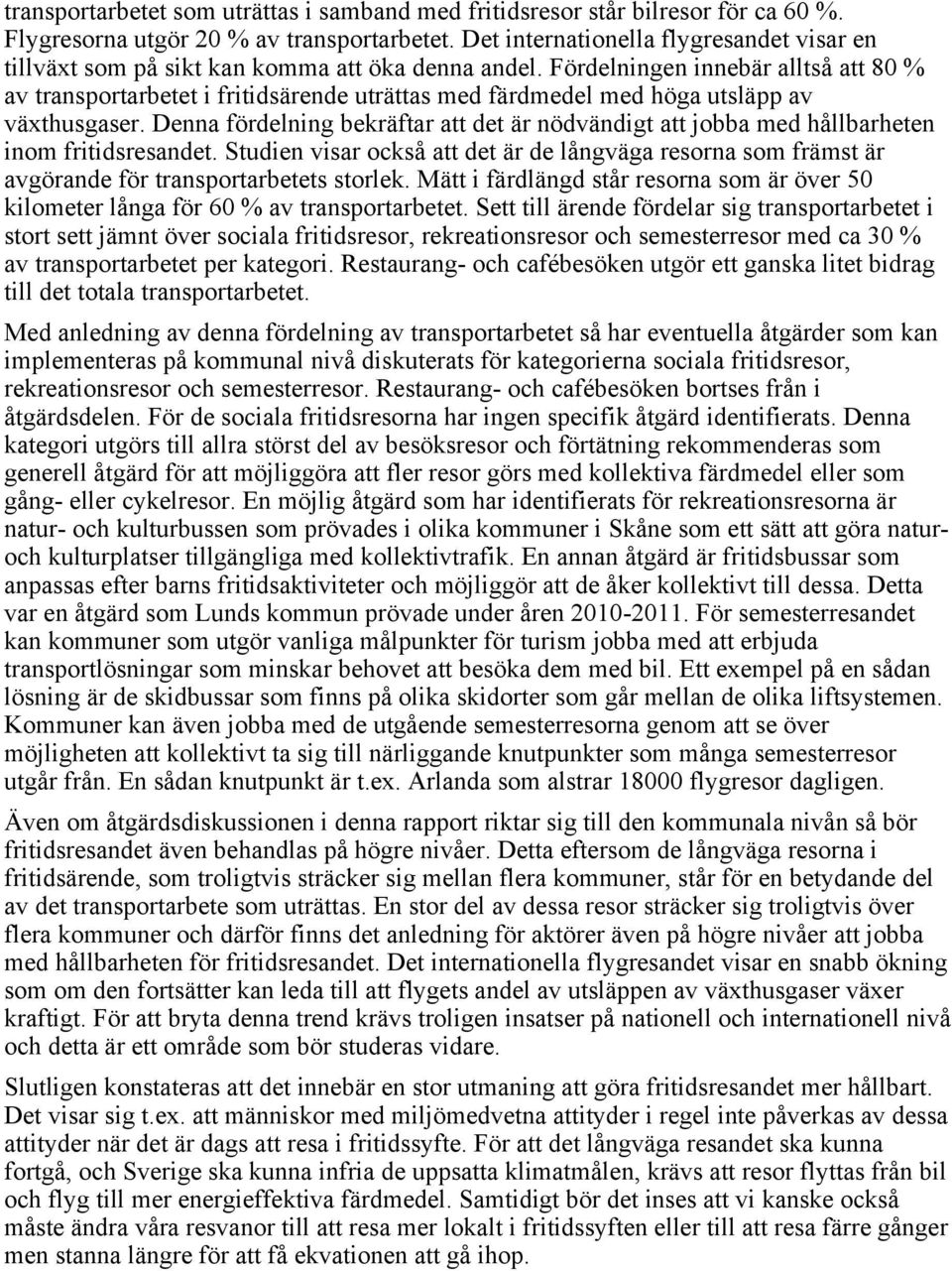 Fördelningen innebär alltså att 80 % av transportarbetet i fritidsärende uträttas med färdmedel med höga utsläpp av växthusgaser.