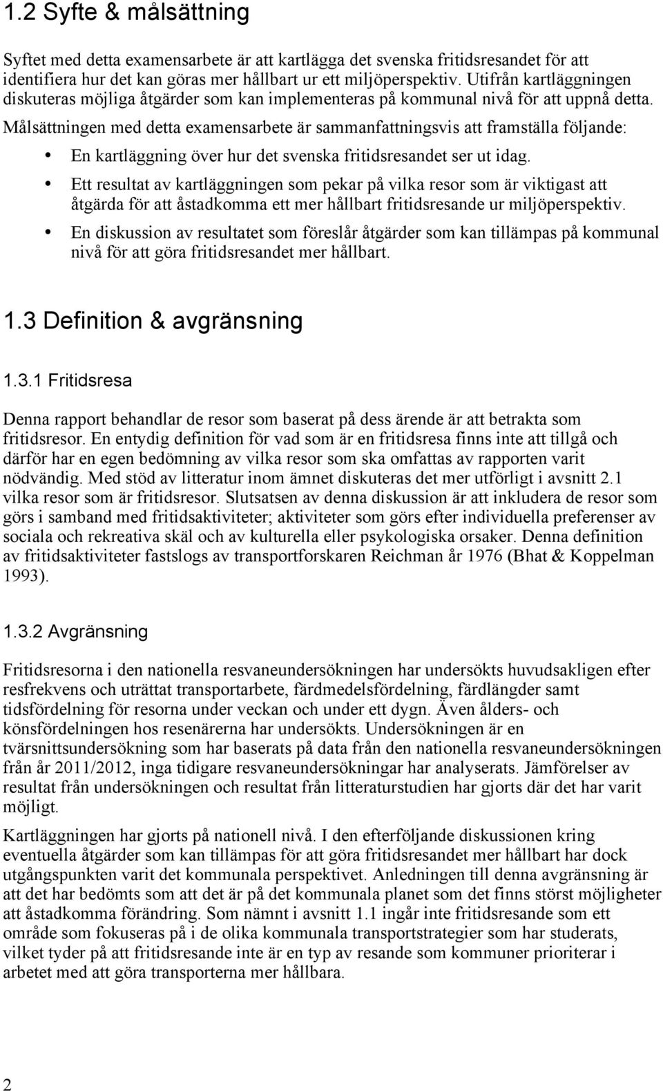 Målsättningen med detta examensarbete är sammanfattningsvis att framställa följande: En kartläggning över hur det svenska fritidsresandet ser ut idag.