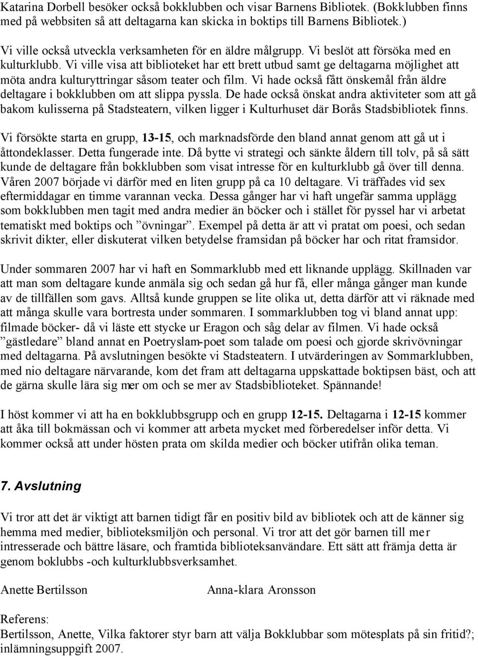 Vi ville visa att biblioteket har ett brett utbud samt ge deltagarna möjlighet att möta andra kulturyttringar såsom teater och film.