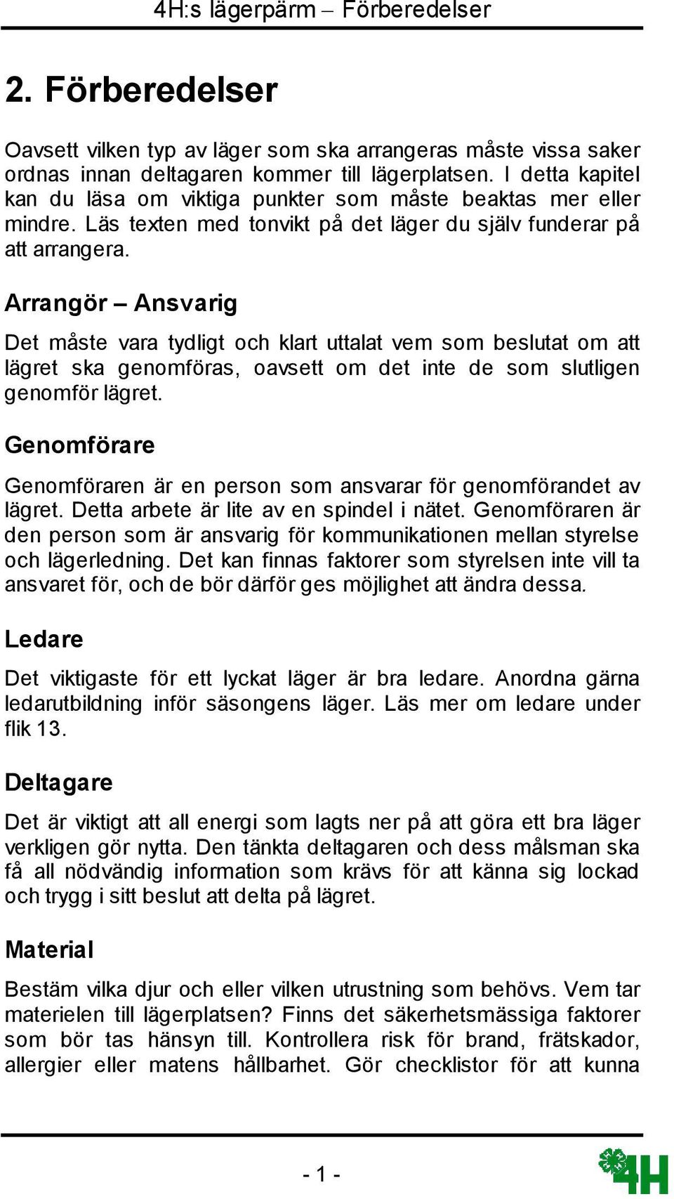 Arrangör Ansvarig Det måste vara tydligt och klart uttalat vem som beslutat om att lägret ska genomföras, oavsett om det inte de som slutligen genomför lägret.