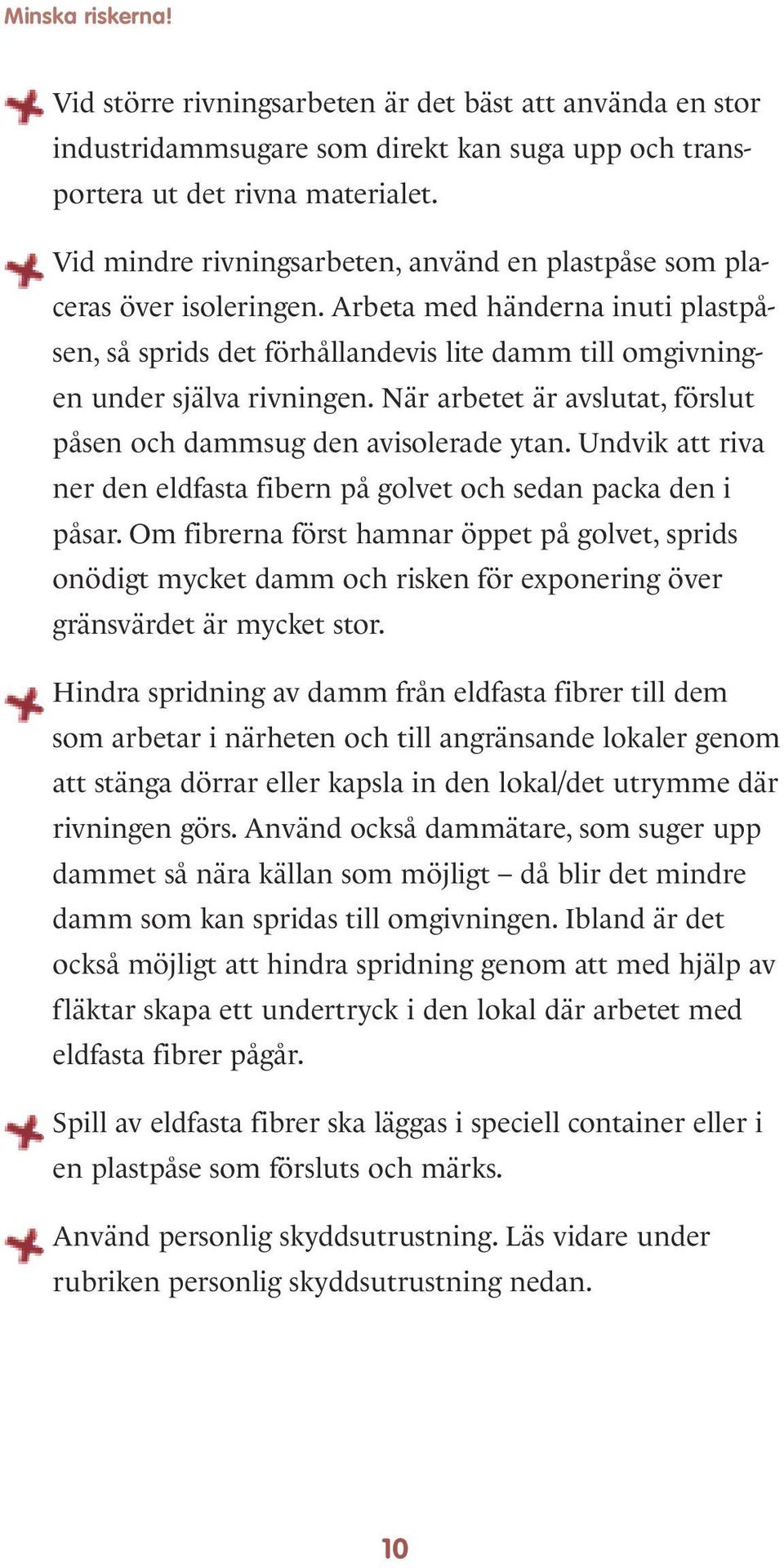 När arbetet är avslutat, förslut påsen och dammsug den avisolerade ytan. Undvik att riva ner den eldfasta fibern på golvet och sedan packa den i påsar.