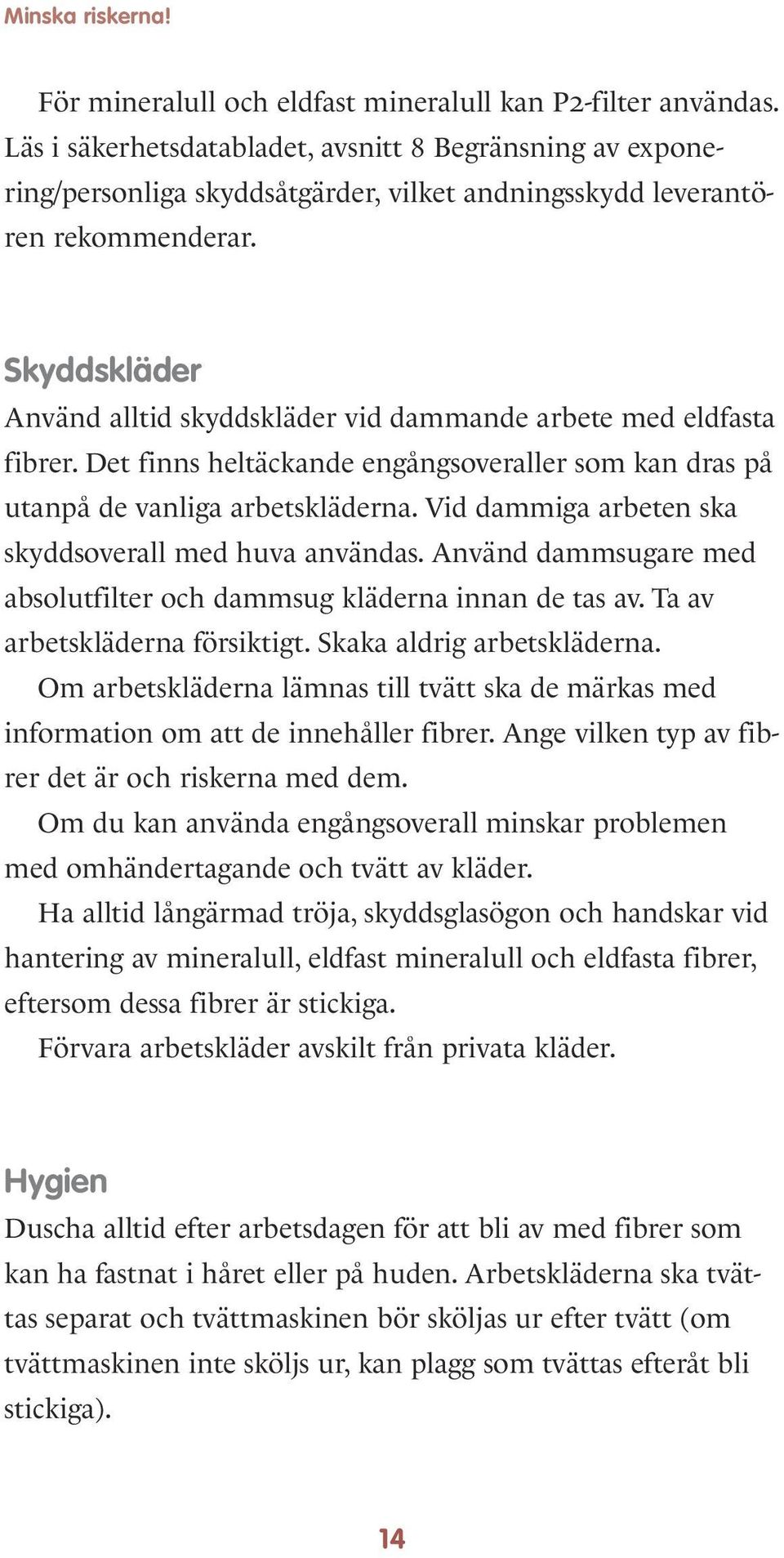 Skyddskläder Använd alltid skyddskläder vid dammande arbete med eldfasta fibrer. Det finns heltäckande engångsoveraller som kan dras på utanpå de vanliga arbetskläderna.