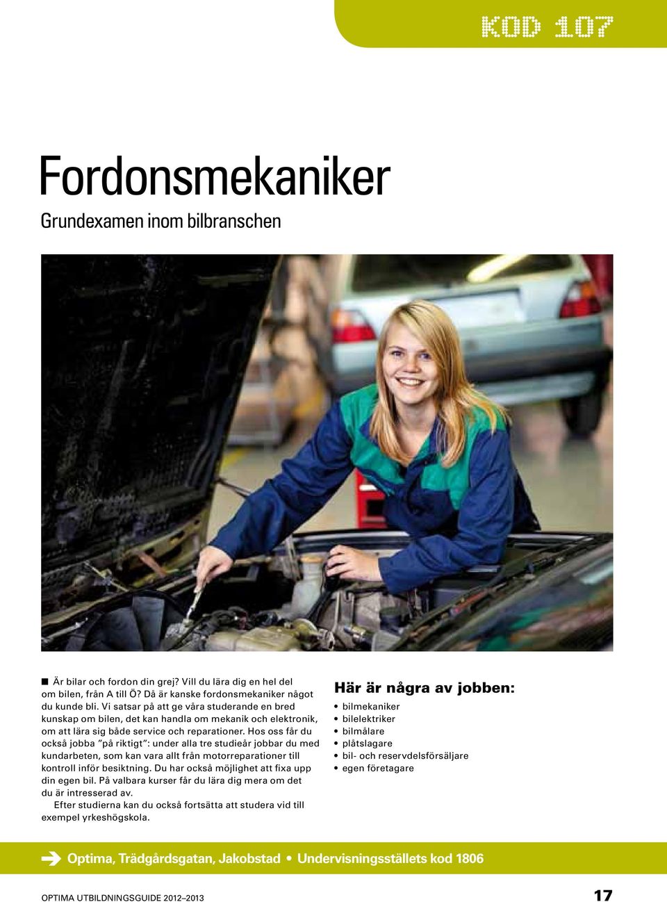 Hos oss får du också jobba på riktigt : under alla tre studieår jobbar du med kundarbeten, som kan vara allt från motorreparationer till kontroll inför besiktning.