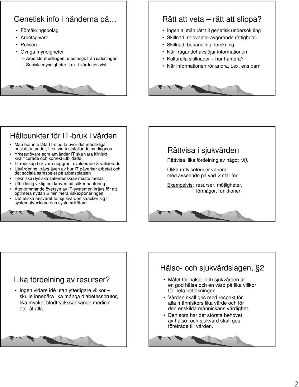 Ingen allmän rätt till genetisk undersökning Skillnad: relevanta avgörande rättigheter Skillnad: behandling forskning När frågandet avslöjar informationen Kulturella skillnader hur hantera?