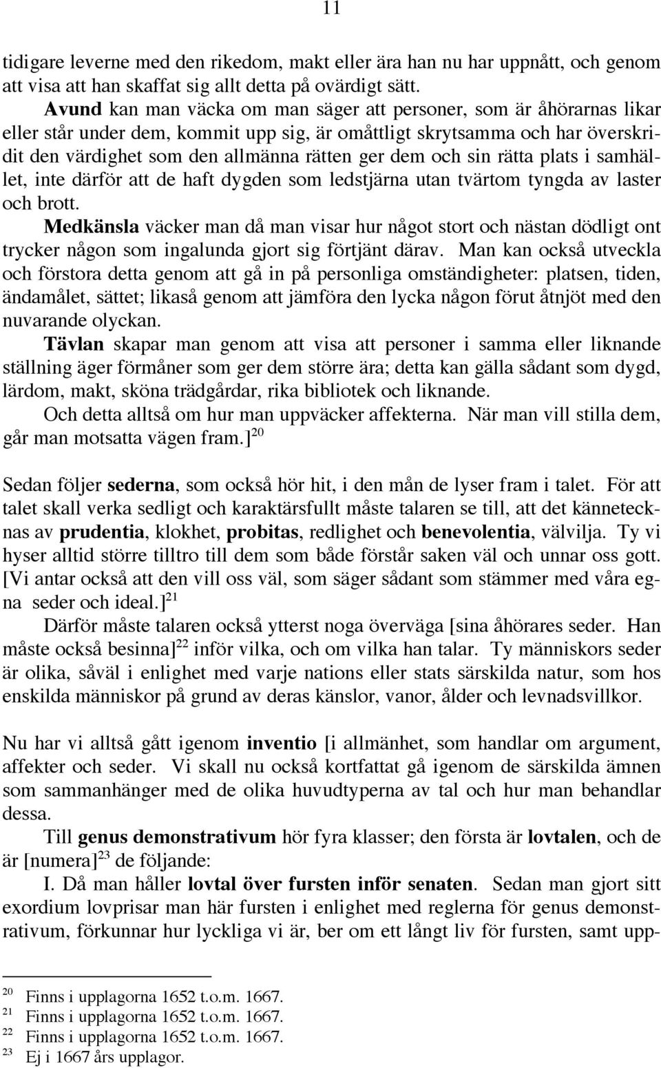 och sin rätta plats i samhället, inte därför att de haft dygden som ledstjärna utan tvärtom tyngda av laster och brott.