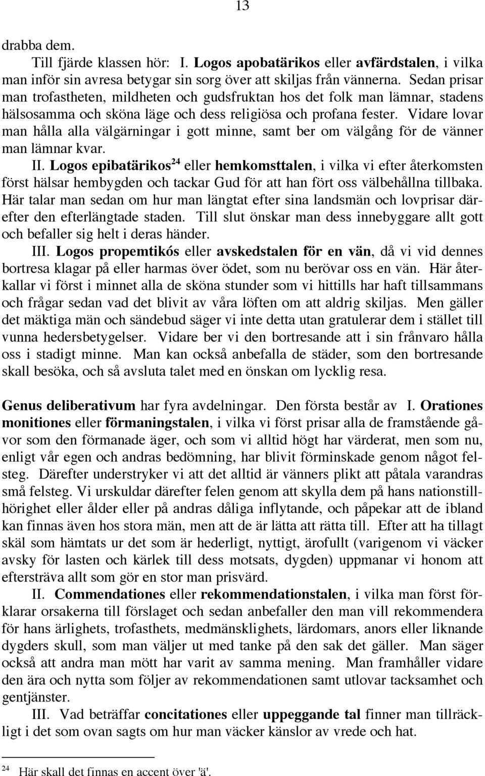 Vidare lovar man hålla alla välgärningar i gott minne, samt ber om välgång för de vänner man lämnar kvar. II.