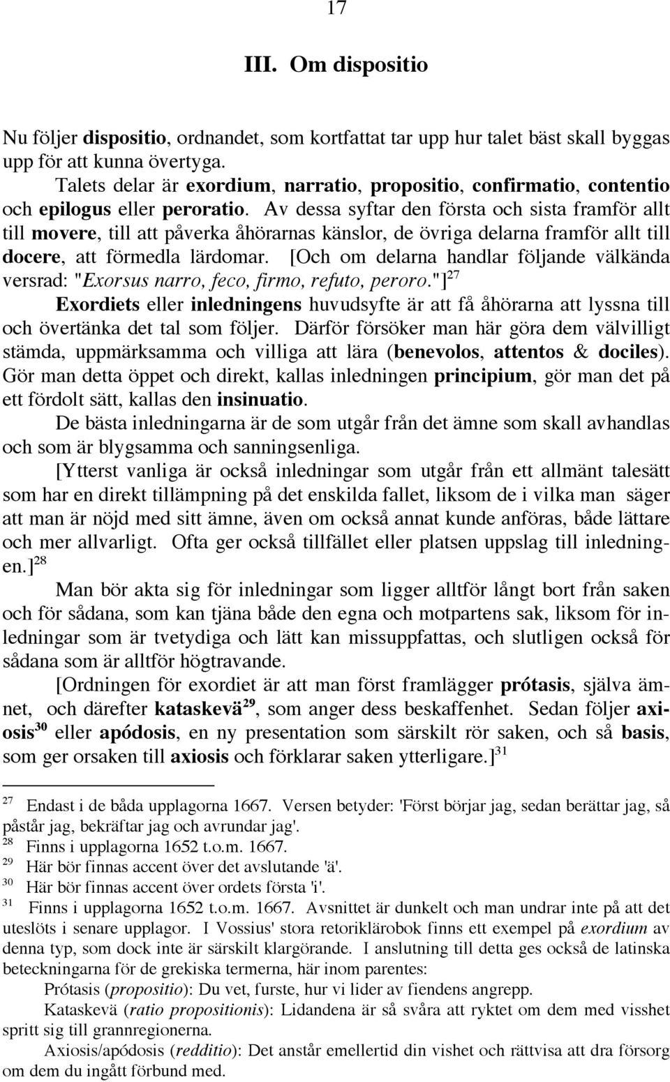 Av dessa syftar den första och sista framför allt till movere, till att påverka åhörarnas känslor, de övriga delarna framför allt till docere, att förmedla lärdomar.