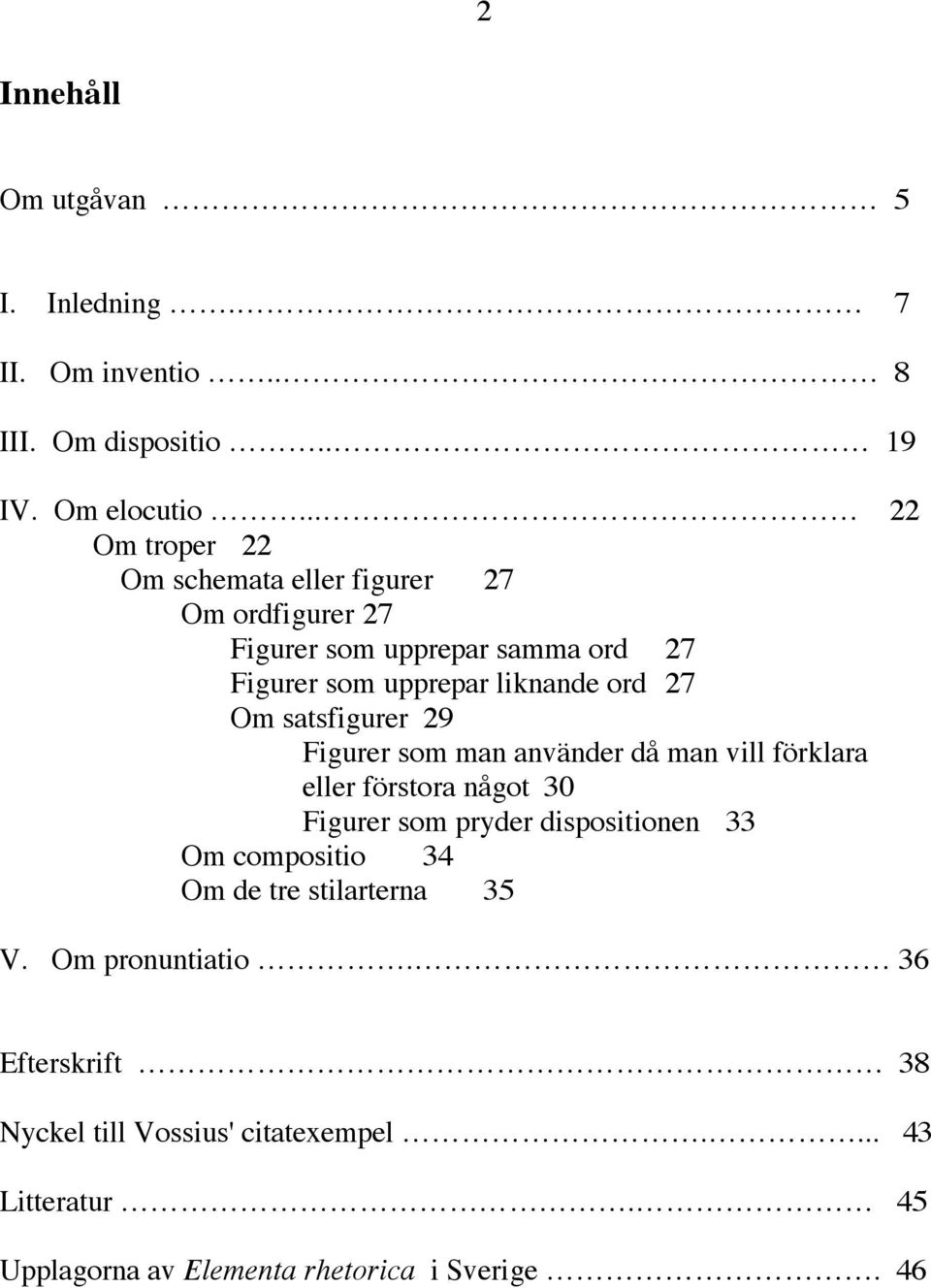 Om satsfigurer 29 Figurer som man använder då man vill förklara eller förstora något 30 Figurer som pryder dispositionen 33 Om