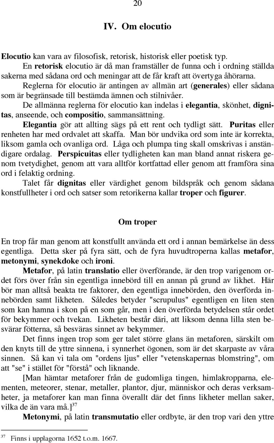 Reglerna för elocutio är antingen av allmän art (generales) eller sådana som är begränsade till bestämda ämnen och stilnivåer.